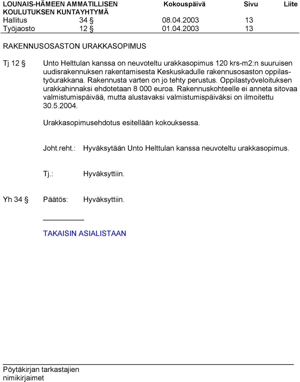 2003 13 13 RAKENNUSOSASTON URAKKASOPIMUS Tj 12 Unto Helttulan kanssa on neuvoteltu urakkasopimus 120 krs-m2:n suuruisen uudisrakennuksen rakentamisesta