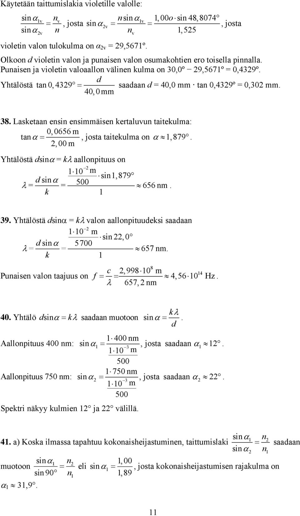 40,0mm 8. Lasketaa esi esimmäise kertaluvu taitekulma: 0,0656 m taα =, josta taitekulma o α,879.,00 m Yhtälöstä dsiα = kλ aallopituus o 0 m si,879 d siα λ = = 500 656 m. k 9.