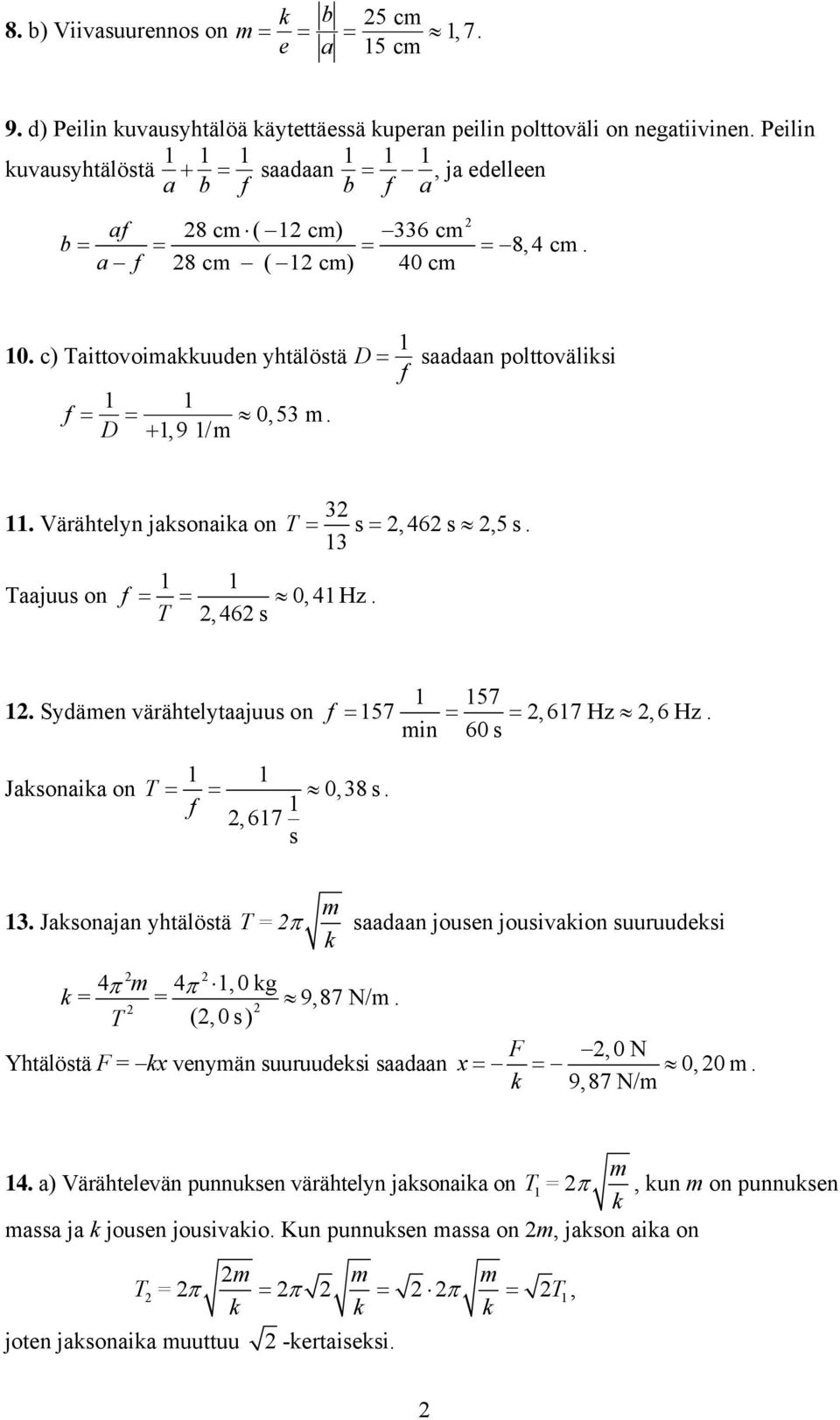 D + 9, /m. Värähtely jaksoaika o Taajuus o f = 0, 4 Hz T =,46 s. T = s =,46s,5s.. Sydäme värähtelytaajuus o f = 57 57,67 Hz,6 Hz mi = 60 s =. Jaksoaika o T = = 0,8 s. f,67 s m.