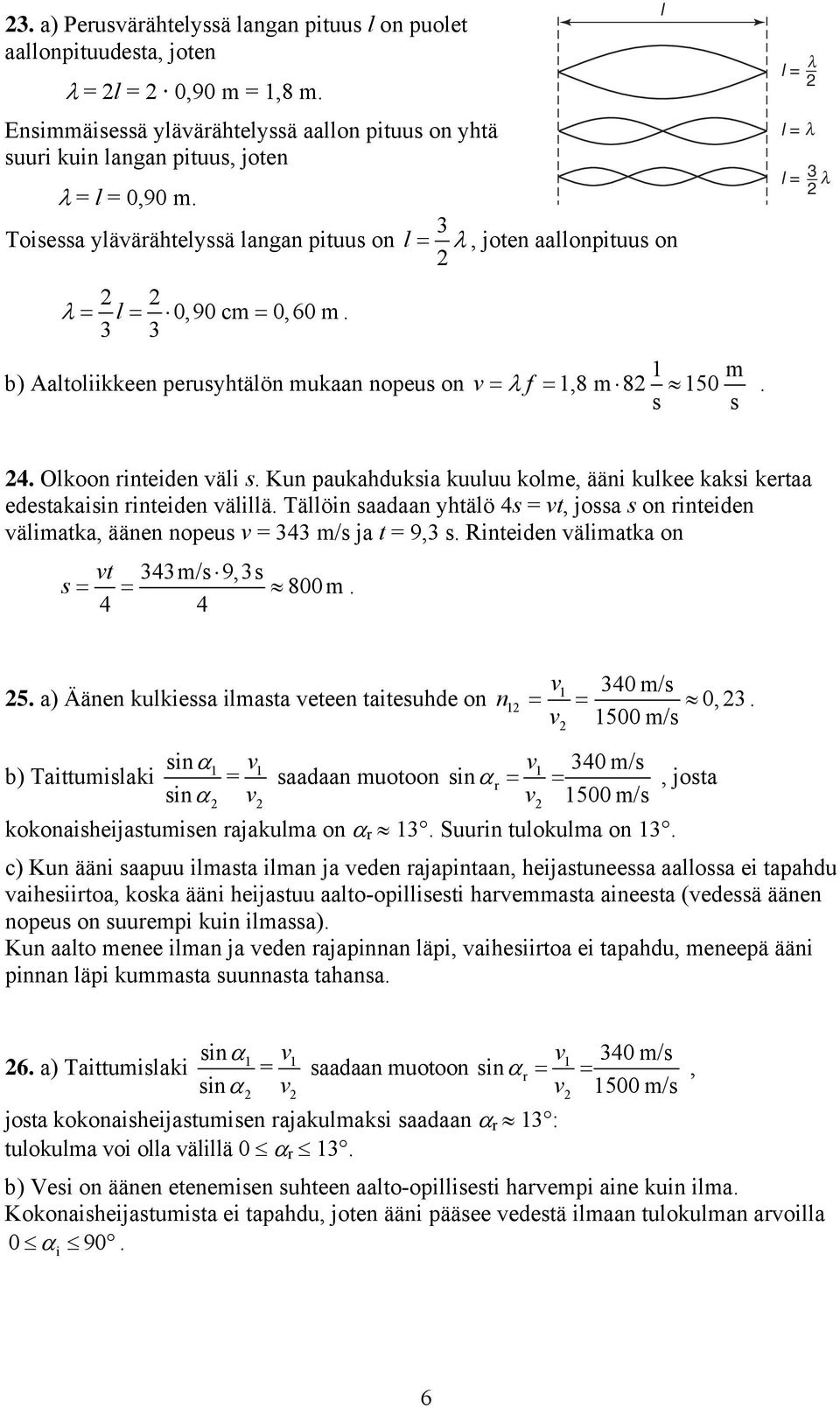 Olkoo riteide väli s. Ku paukahduksia kuuluu kolme, ääi kulkee kaksi kertaa edestakaisi riteide välillä. Tällöi saadaa yhtälö 4s = vt, jossa s o riteide välimatka, ääe opeus v = 4 m/s ja t = 9, s.