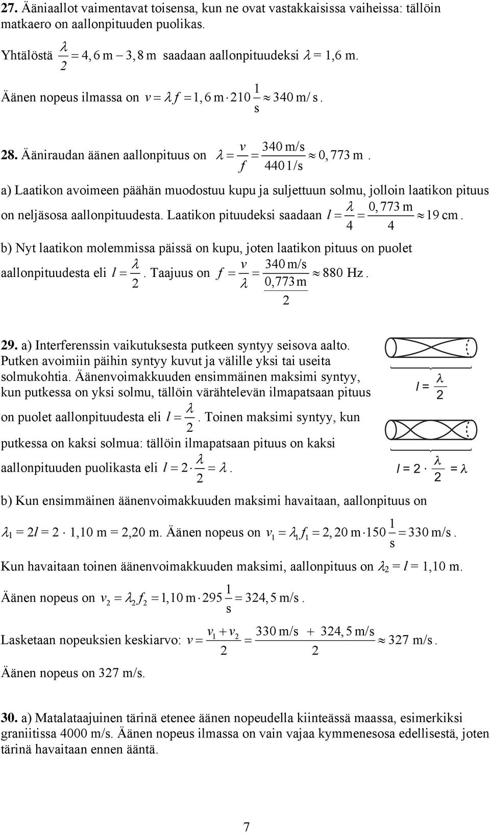 a) Laatiko avoimee päähä muodostuu kupu ja suljettuu solmu, jolloi laatiko pituus λ 0,77 m o eljäsosa aallopituudesta. Laatiko pituudeksi saadaa l = = 9 cm.