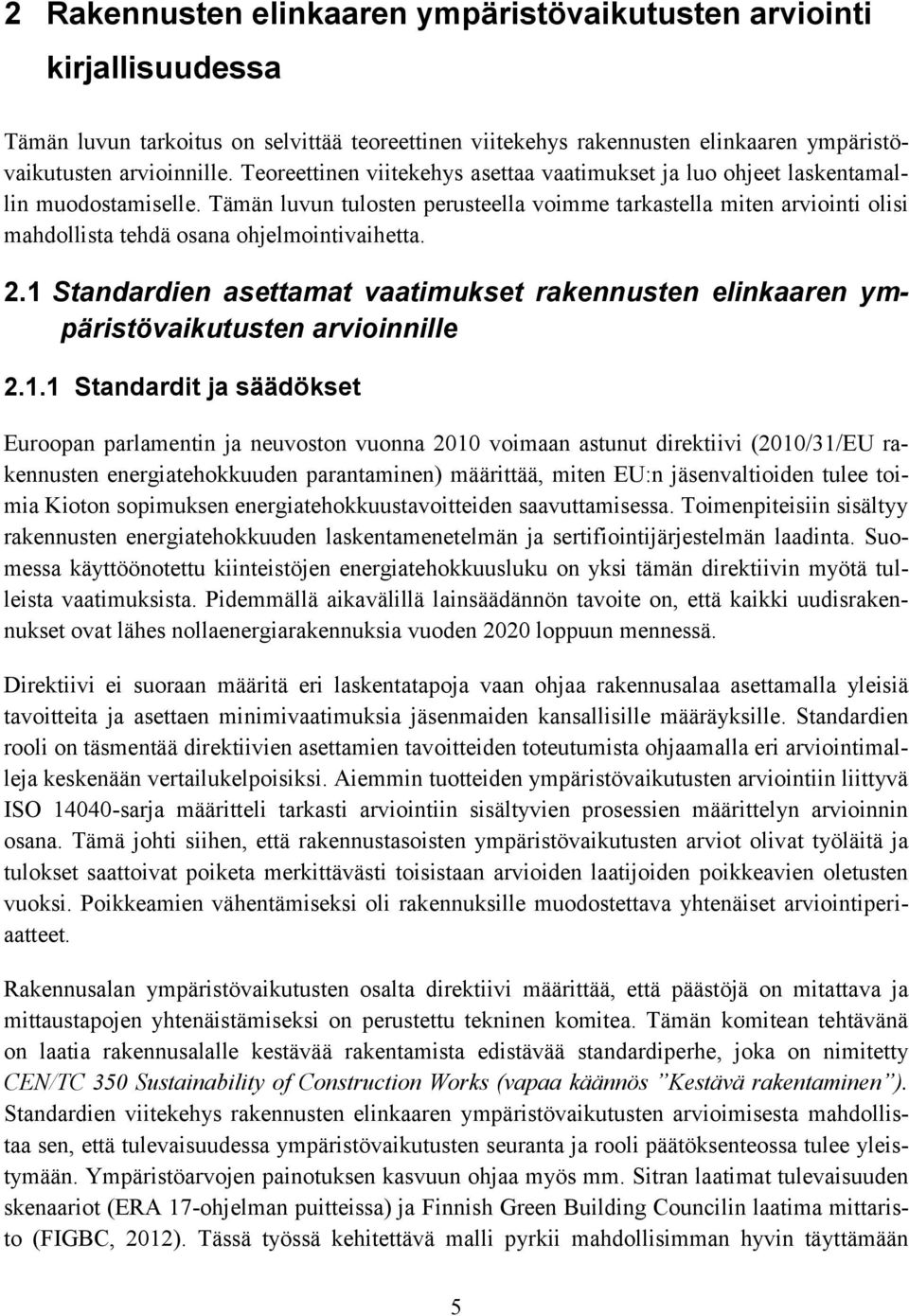 Tämän luvun tulosten perusteella voimme tarkastella miten arviointi olisi mahdollista tehdä osana ohjelmointivaihetta. 2.