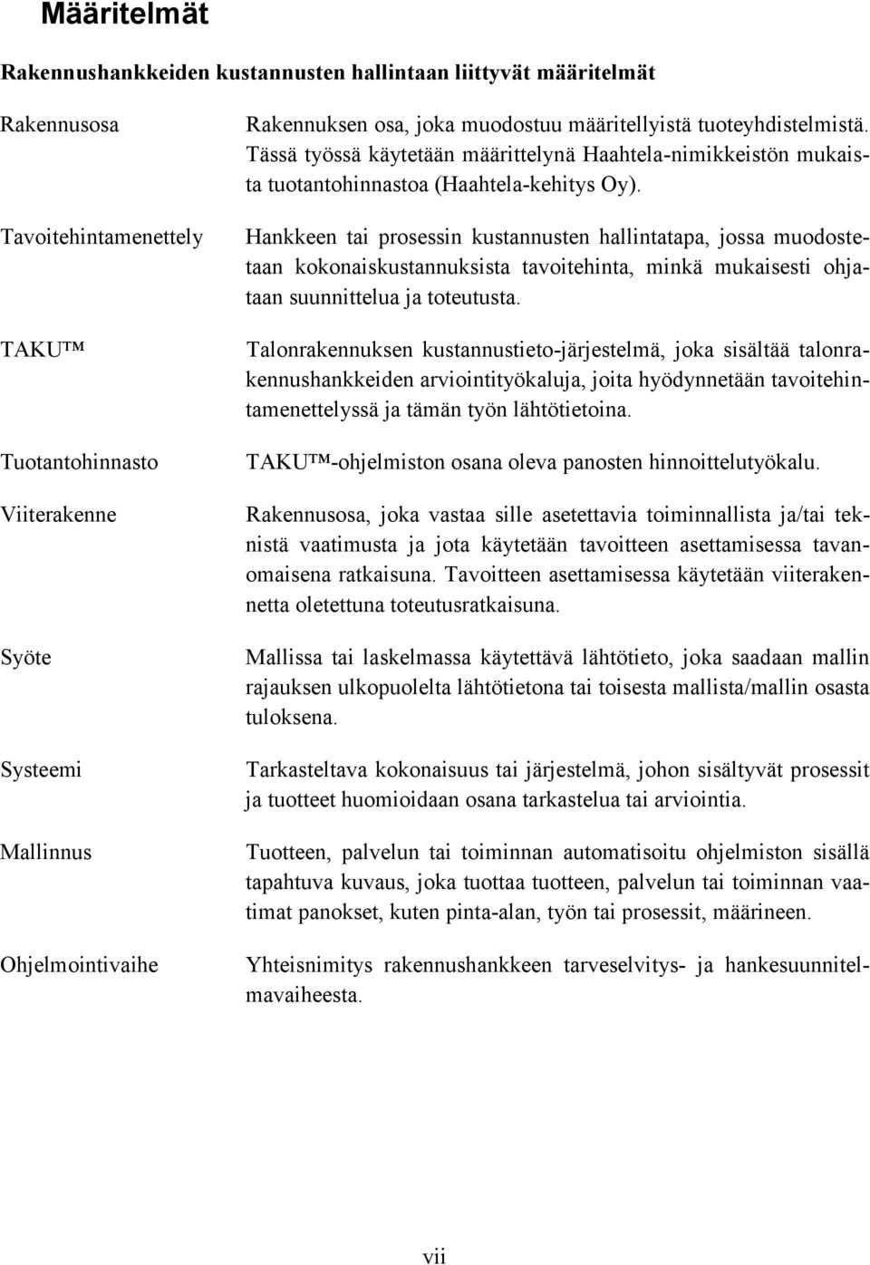 Hankkeen tai prosessin kustannusten hallintatapa, jossa muodostetaan kokonaiskustannuksista tavoitehinta, minkä mukaisesti ohjataan suunnittelua ja toteutusta.