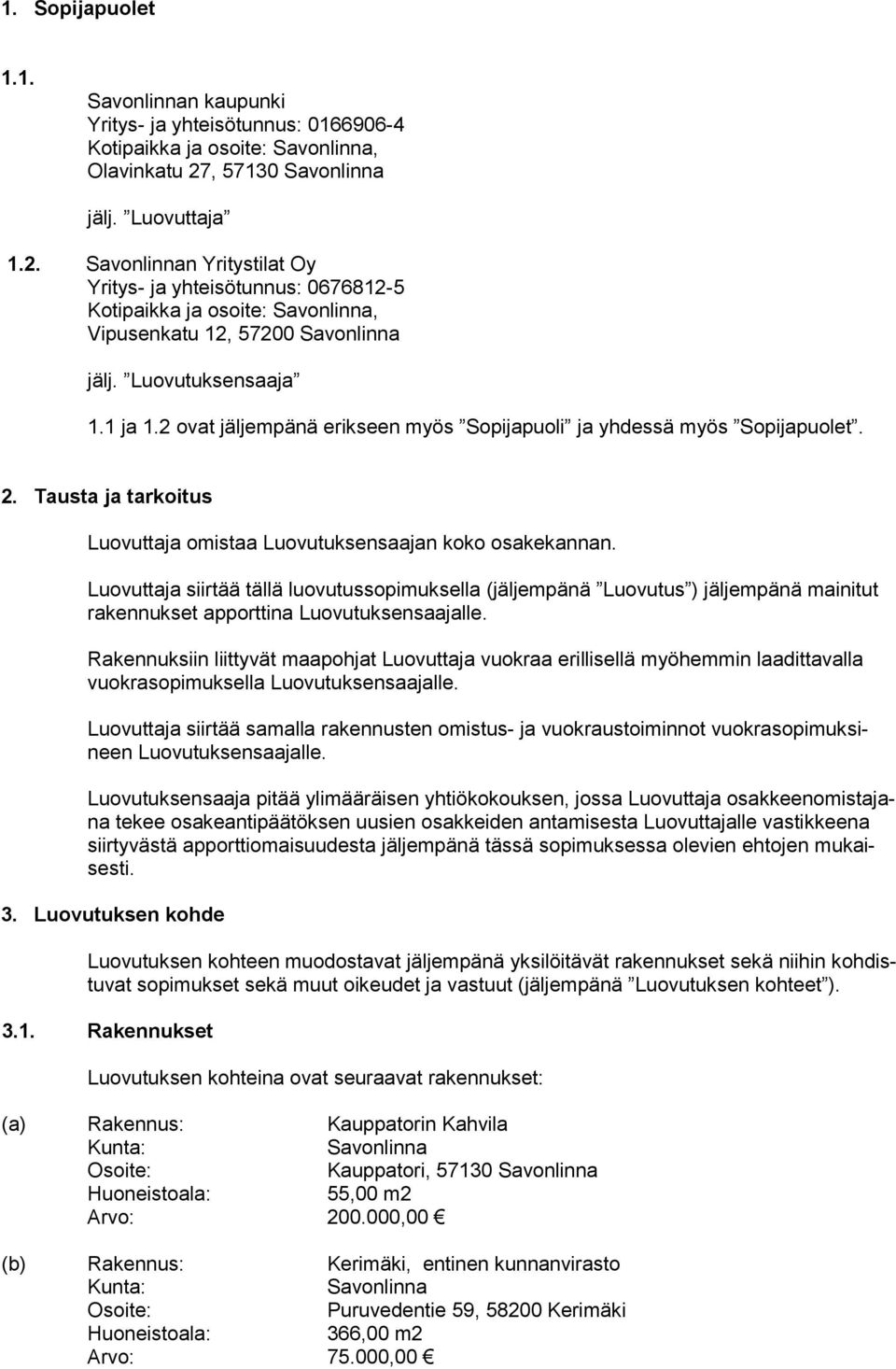 2 ovat jäljempänä erikseen myös Sopijapuoli ja yhdessä myös Sopijapuolet. 2. Tausta ja tarkoitus Luovuttaja omistaa Luovutuksensaajan koko osakekannan.