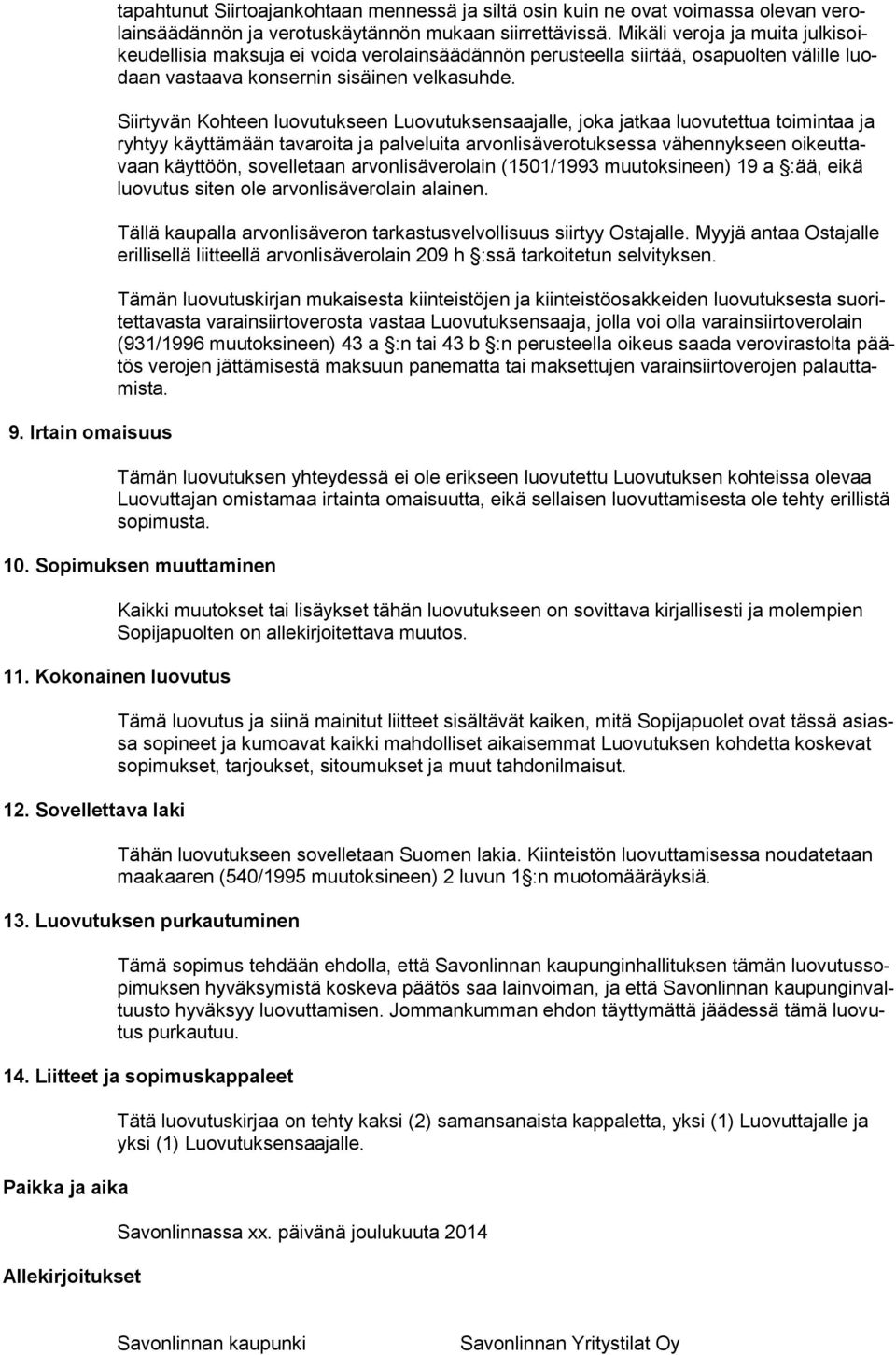 Siirtyvän Kohteen luovutukseen Luovutuksensaajalle, joka jatkaa luovutettua toimintaa ja ryhtyy käyttämään tavaroita ja palveluita arvonlisäverotuksessa vähennykseen oikeuttavaan käyttöön,