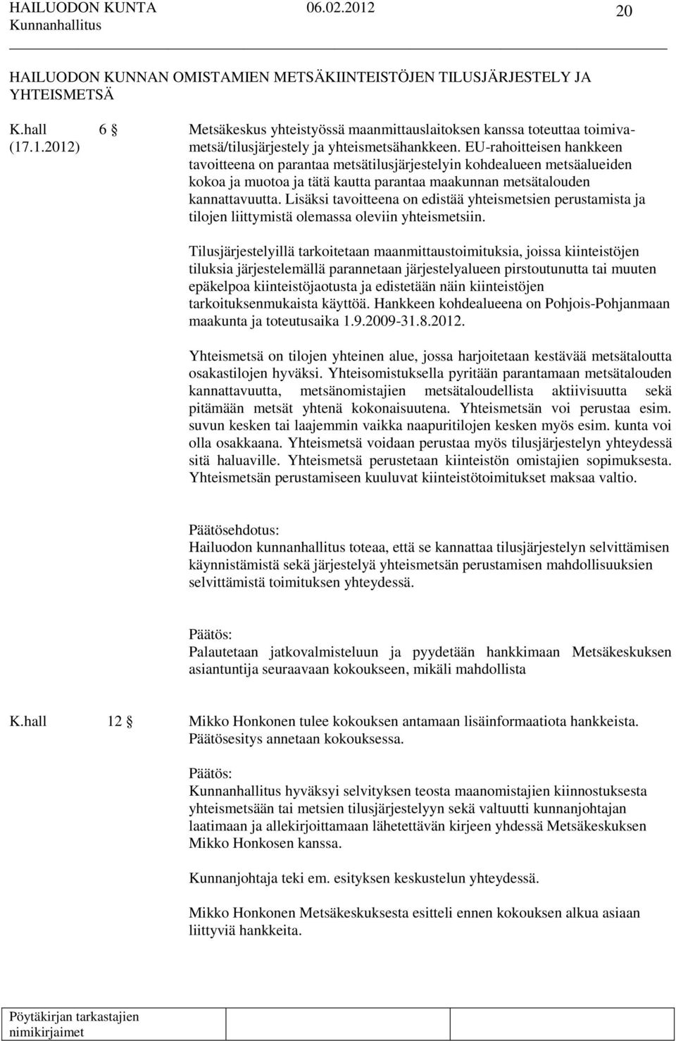 EU-rahoitteisen hankkeen tavoitteena on parantaa metsätilusjärjestelyin kohdealueen metsäalueiden kokoa ja muotoa ja tätä kautta parantaa maakunnan metsätalouden kannattavuutta.