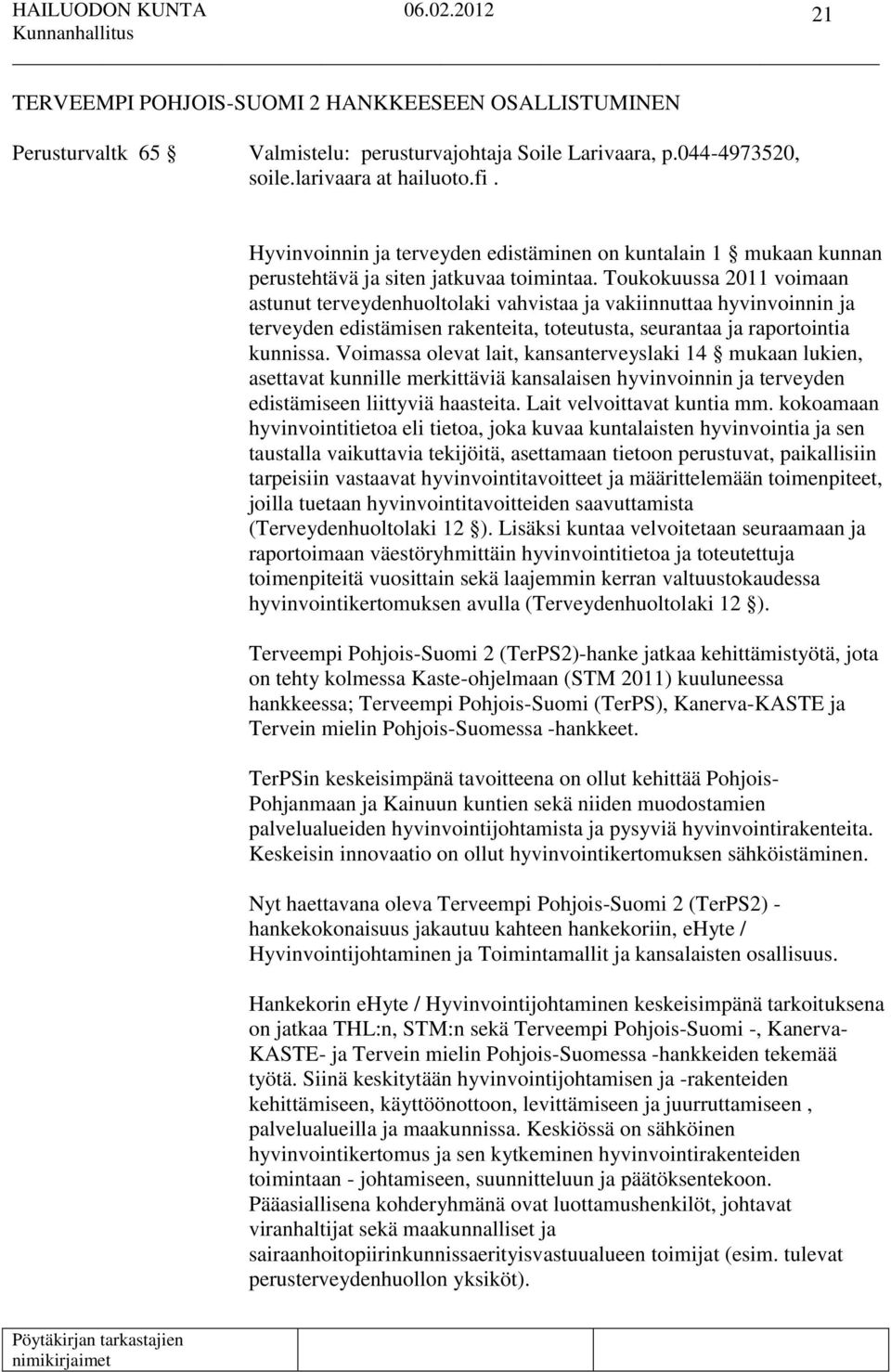 Toukokuussa 2011 voimaan astunut terveydenhuoltolaki vahvistaa ja vakiinnuttaa hyvinvoinnin ja terveyden edistämisen rakenteita, toteutusta, seurantaa ja raportointia kunnissa.