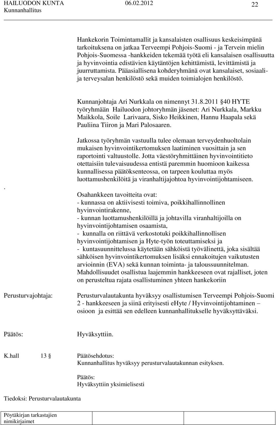 Pääasiallisena kohderyhmänä ovat kansalaiset, sosiaalija terveysalan henkilöstö sekä muiden toimialojen henkilöstö. Kunnanjohtaja Ari Nurkkala on nimennyt 31.8.