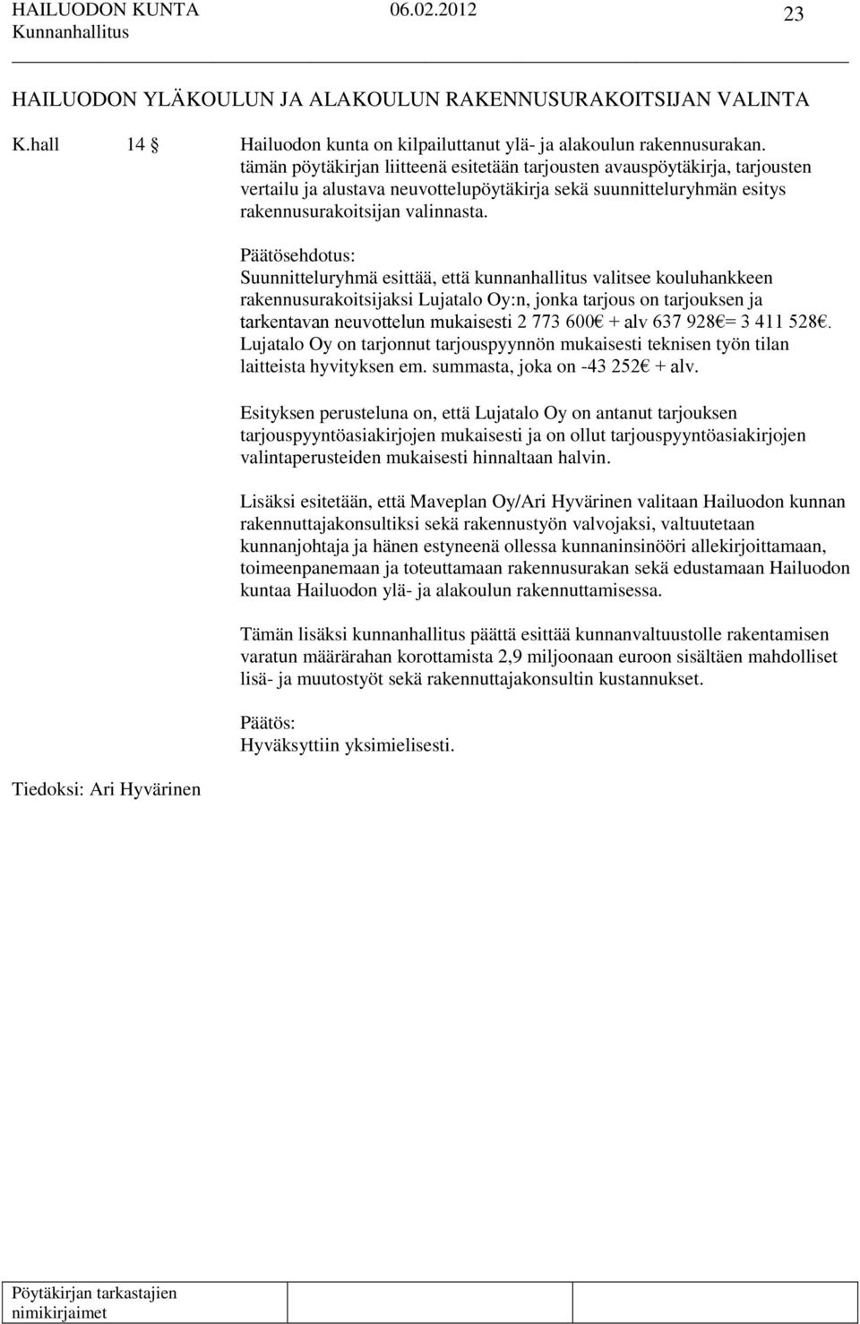 Tiedoksi: Ari Hyvärinen Suunnitteluryhmä esittää, että kunnanhallitus valitsee kouluhankkeen rakennusurakoitsijaksi Lujatalo Oy:n, jonka tarjous on tarjouksen ja tarkentavan neuvottelun mukaisesti 2