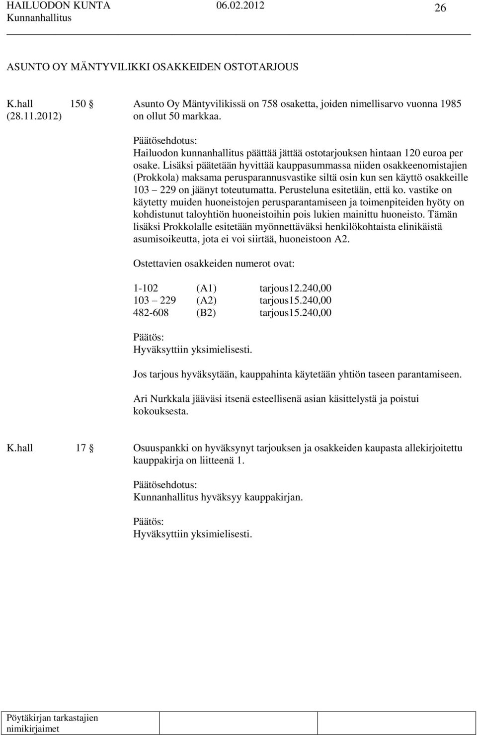 Lisäksi päätetään hyvittää kauppasummassa niiden osakkeenomistajien (Prokkola) maksama perusparannusvastike siltä osin kun sen käyttö osakkeille 103 229 on jäänyt toteutumatta.