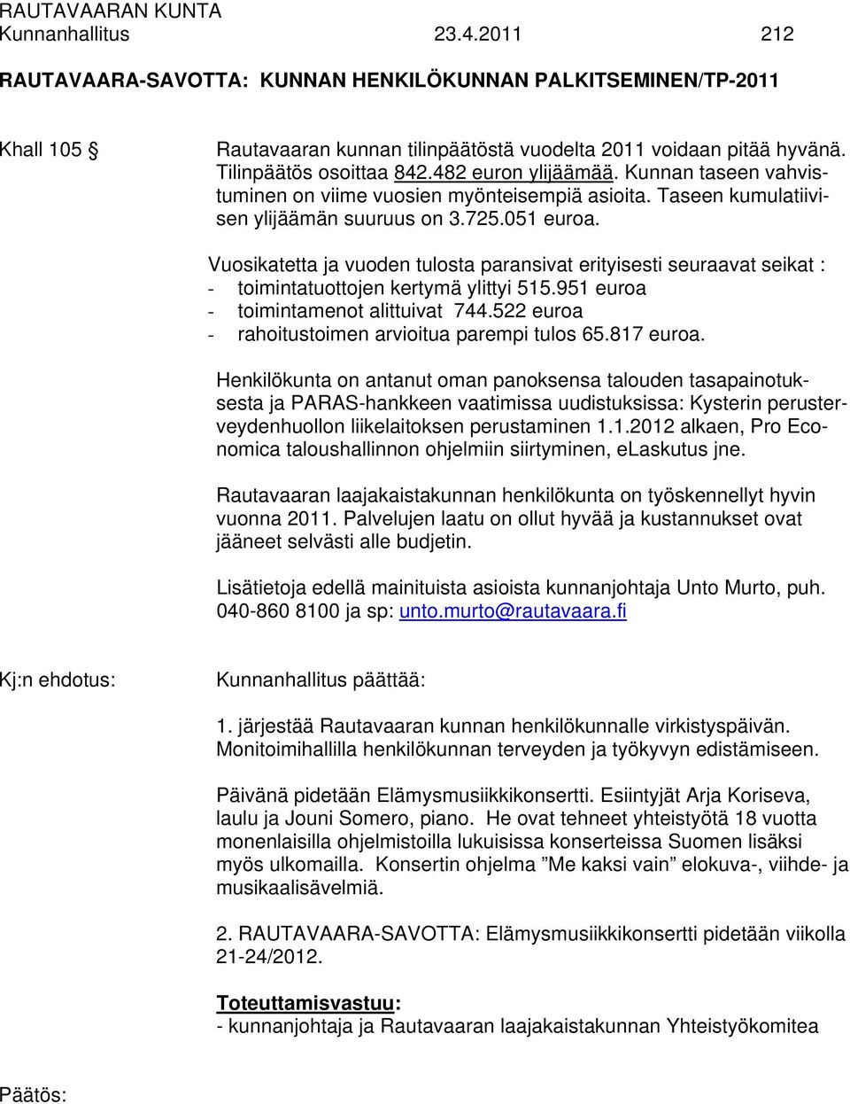 Vuosikatetta ja vuoden tulosta paransivat erityisesti seuraavat seikat : - toimintatuottojen kertymä ylittyi 515.951 euroa - toimintamenot alittuivat 744.