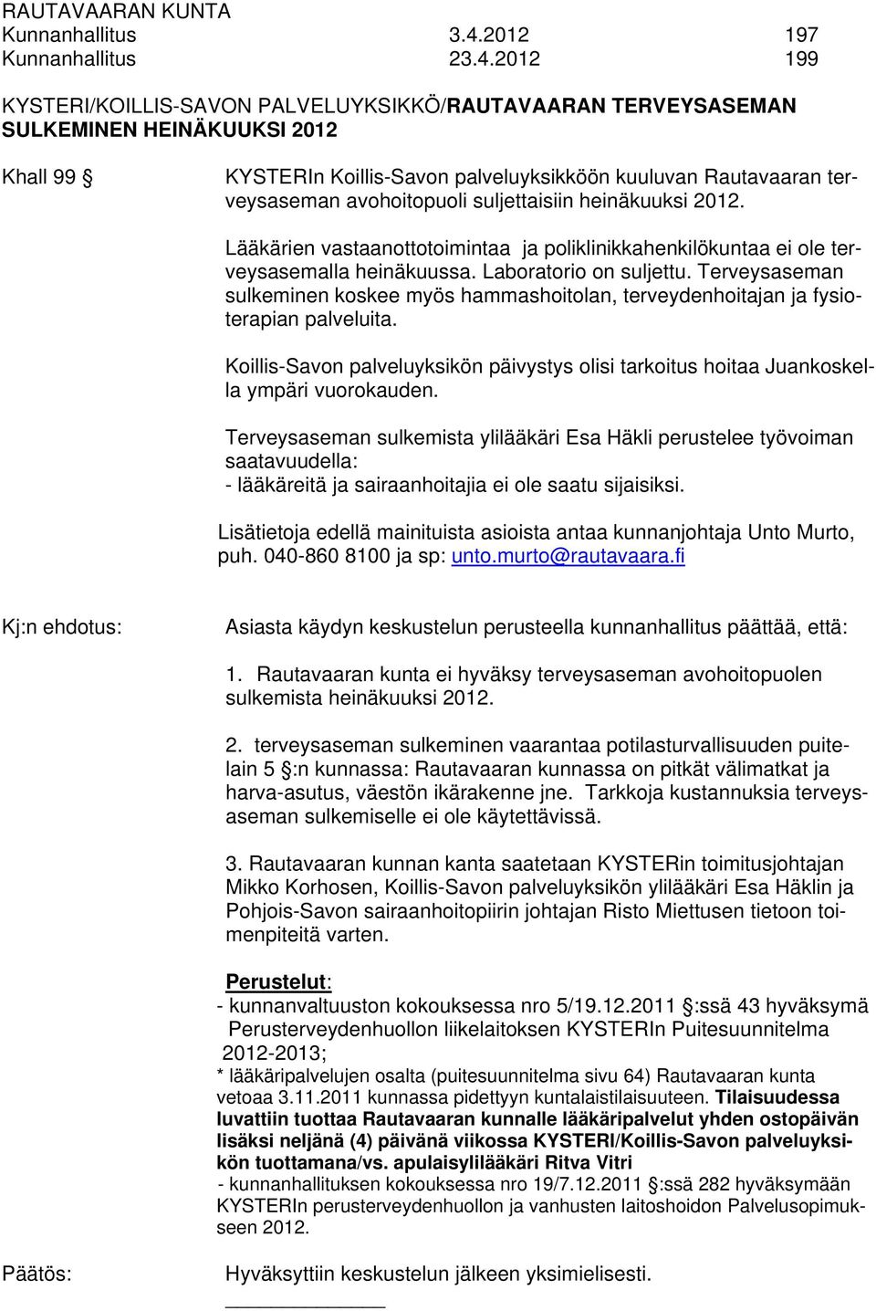 2012 199 KYSTERI/KOILLIS-SAVON PALVELUYKSIKKÖ/RAUTAVAARAN TERVEYSASEMAN SULKEMINEN HEINÄKUUKSI 2012 Khall 99 KYSTERIn Koillis-Savon palveluyksikköön kuuluvan Rautavaaran terveysaseman avohoitopuoli