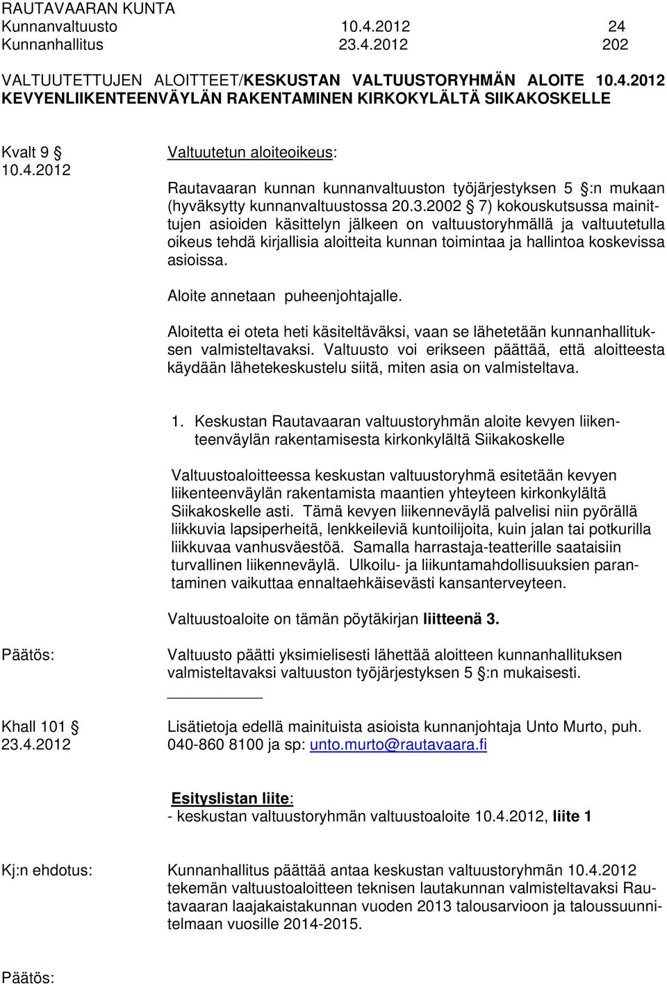 2002 7) kokouskutsussa mainittujen asioiden käsittelyn jälkeen on valtuustoryhmällä ja valtuutetulla oikeus tehdä kirjallisia aloitteita kunnan toimintaa ja hallintoa koskevissa asioissa.