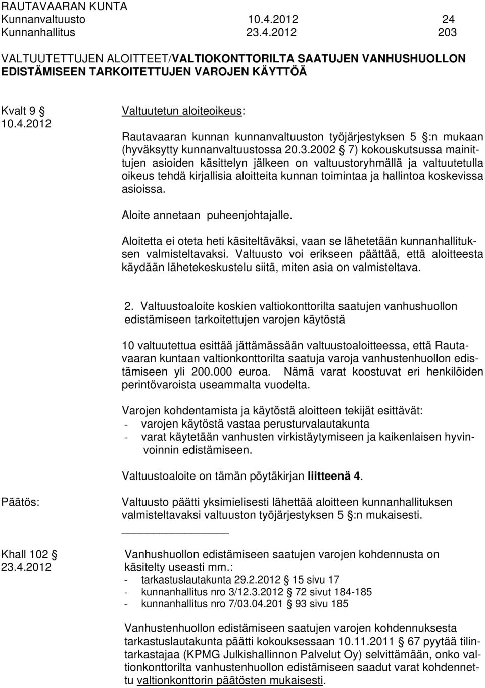 Aloite annetaan puheenjohtajalle. Aloitetta ei oteta heti käsiteltäväksi, vaan se lähetetään kunnanhallituksen valmisteltavaksi.