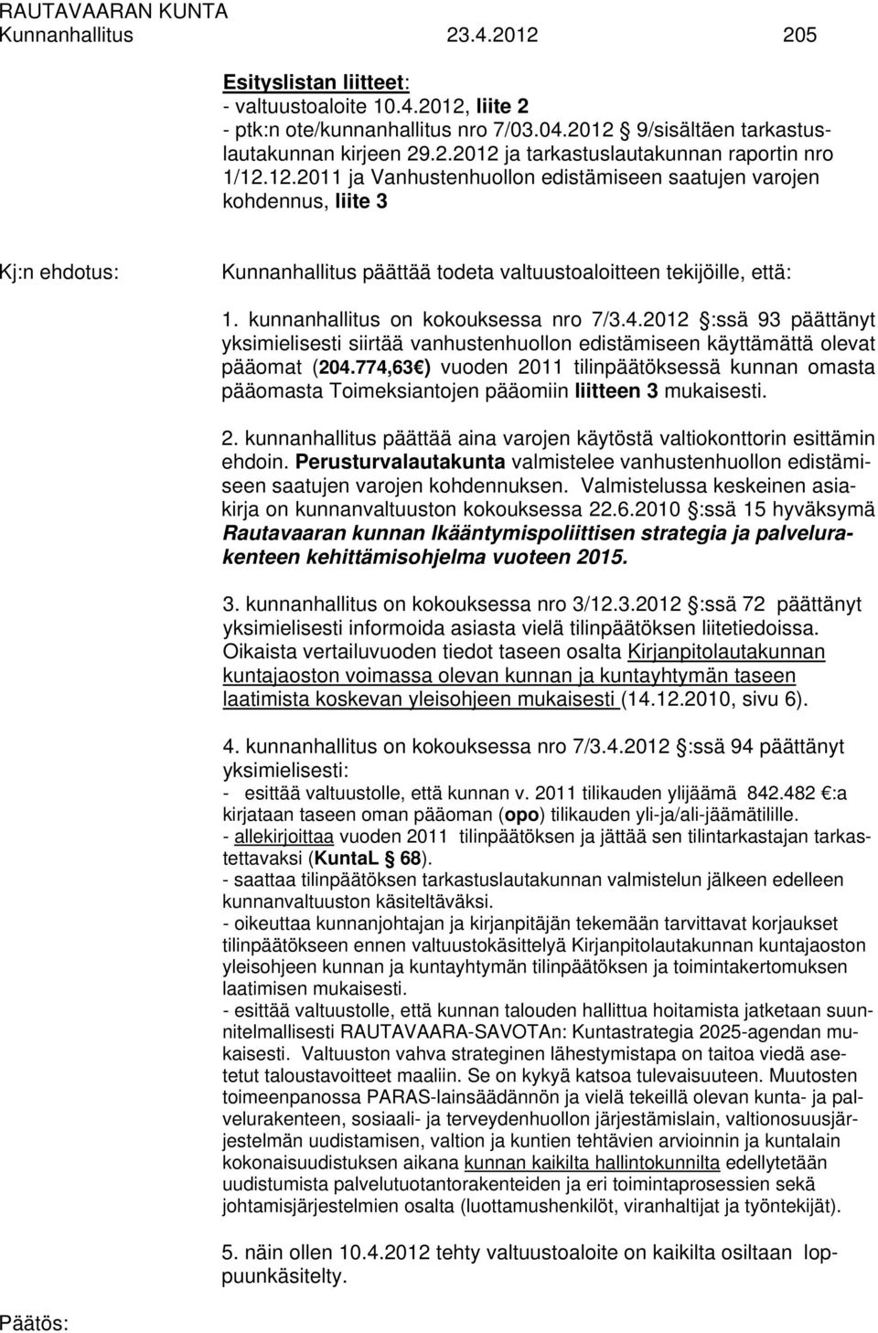 2012 :ssä 93 päättänyt yksimielisesti siirtää vanhustenhuollon edistämiseen käyttämättä olevat pääomat (204.