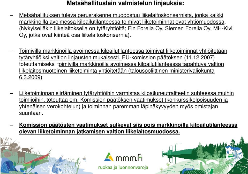 Toimivilla markkinoilla avoimessa kilpailutilanteessa toimivat liiketoiminnat yhtiöitetään tytäryhtiöiksi valtion linjausten mukaisesti. EU-komission päätöksen (11.12.