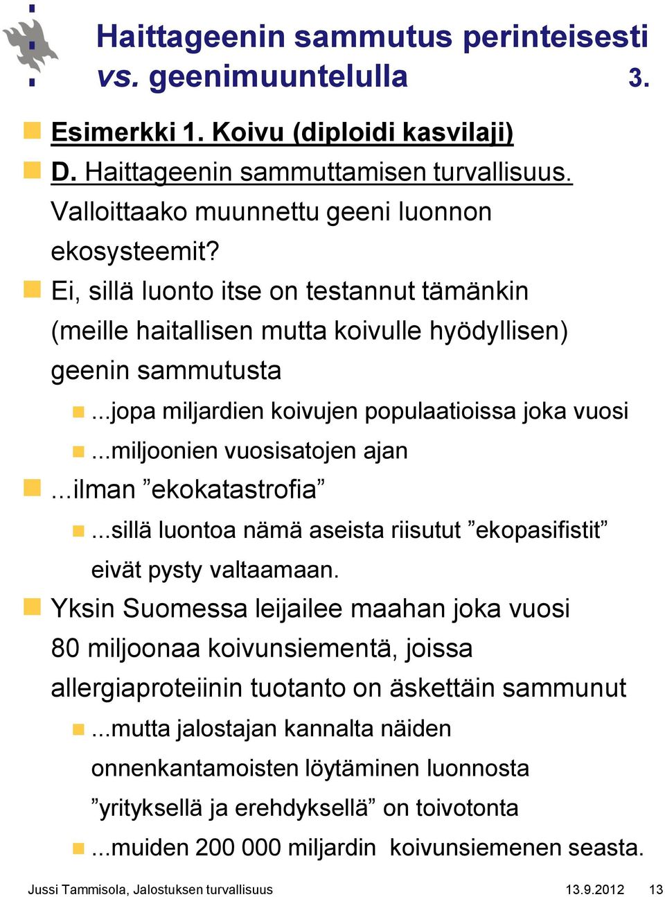 ..ilman ekokatastrofia...sillä luontoa nämä aseista riisutut ekopasifistit eivät pysty valtaamaan.