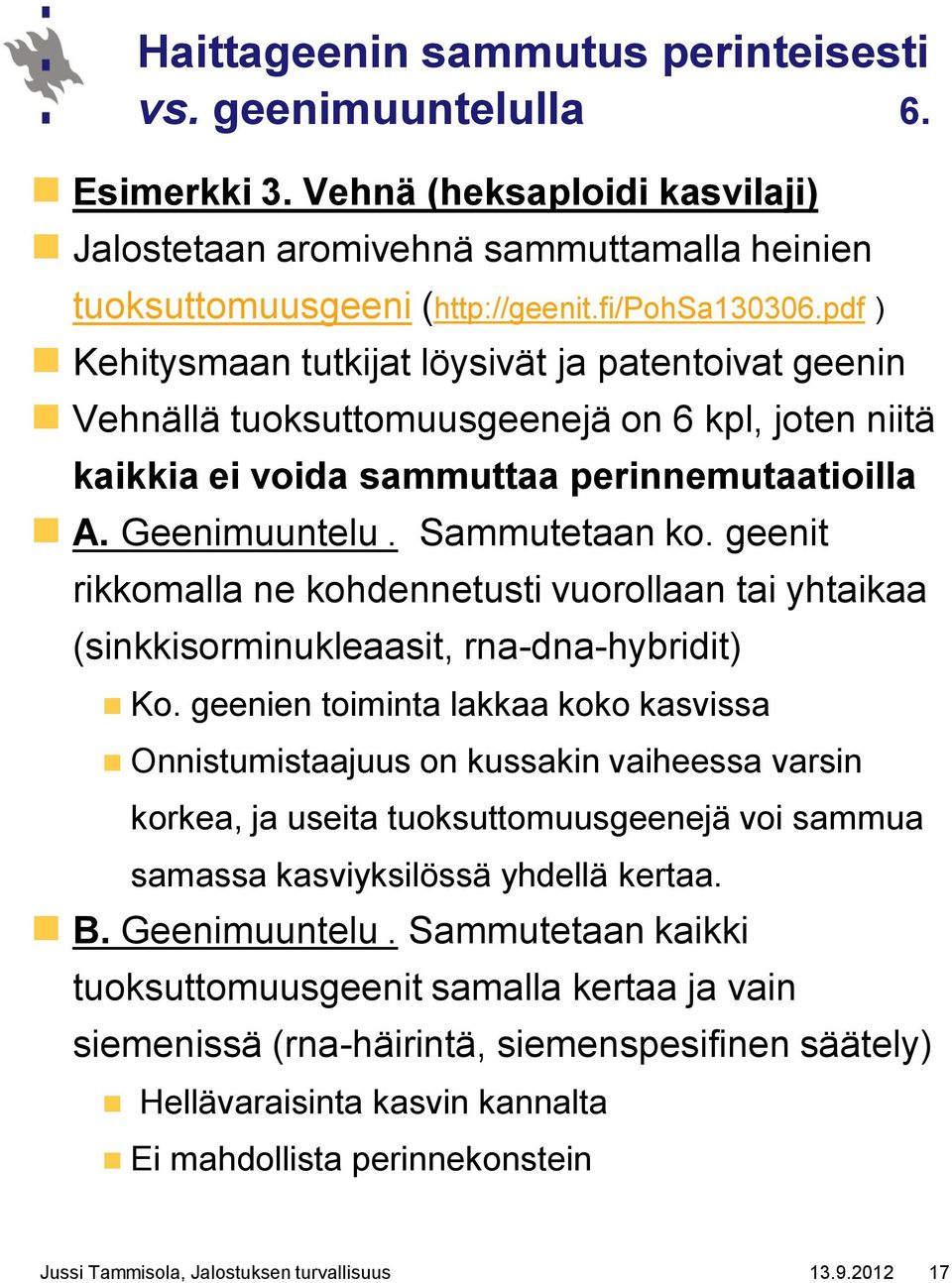 geenit rikkomalla ne kohdennetusti vuorollaan tai yhtaikaa (sinkkisorminukleaasit, rna-dna-hybridit) Ko.