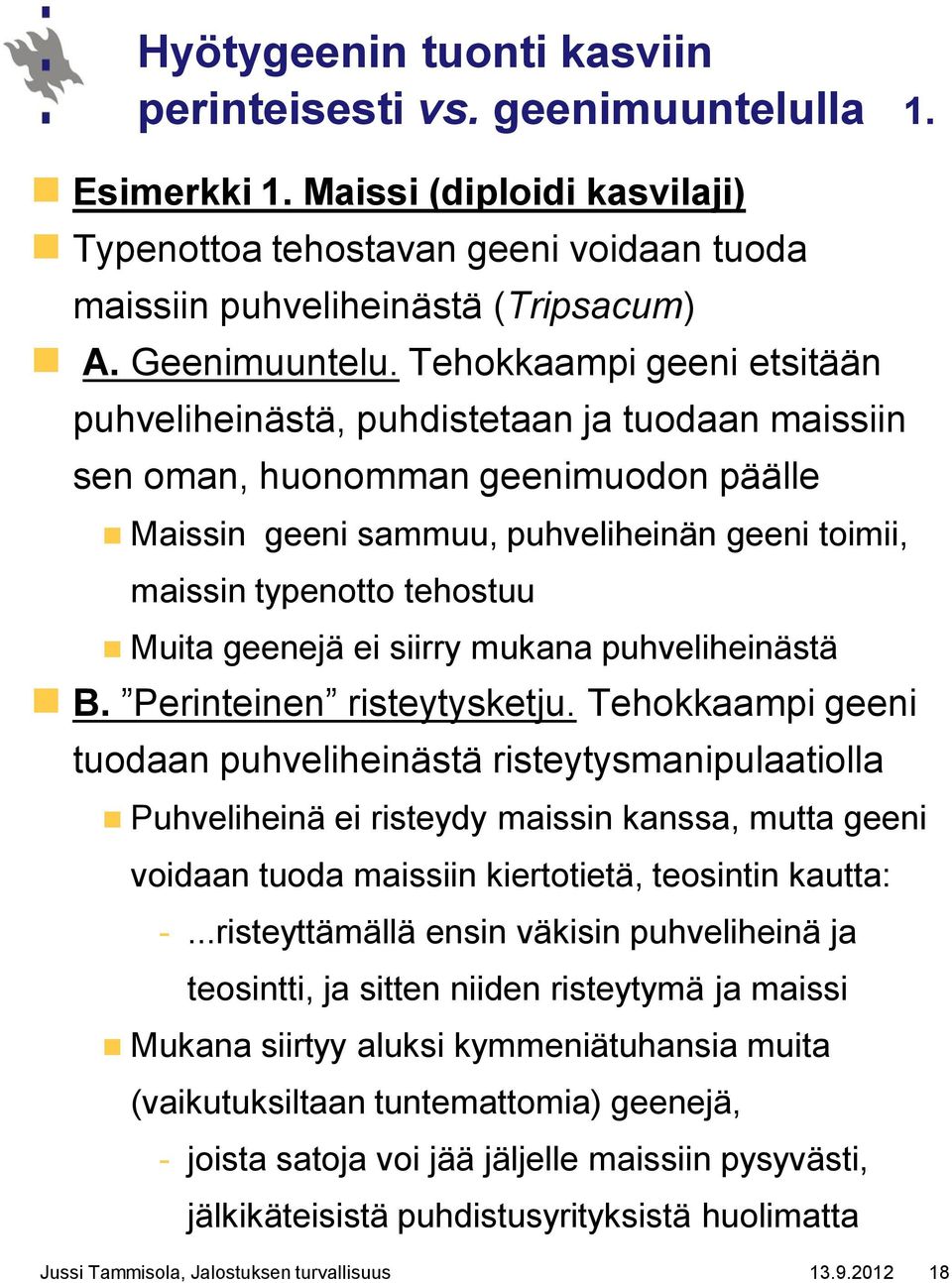 Tehokkaampi geeni etsitään puhveliheinästä, puhdistetaan ja tuodaan maissiin sen oman, huonomman geenimuodon päälle Maissin geeni sammuu, puhveliheinän geeni toimii, maissin typenotto tehostuu Muita