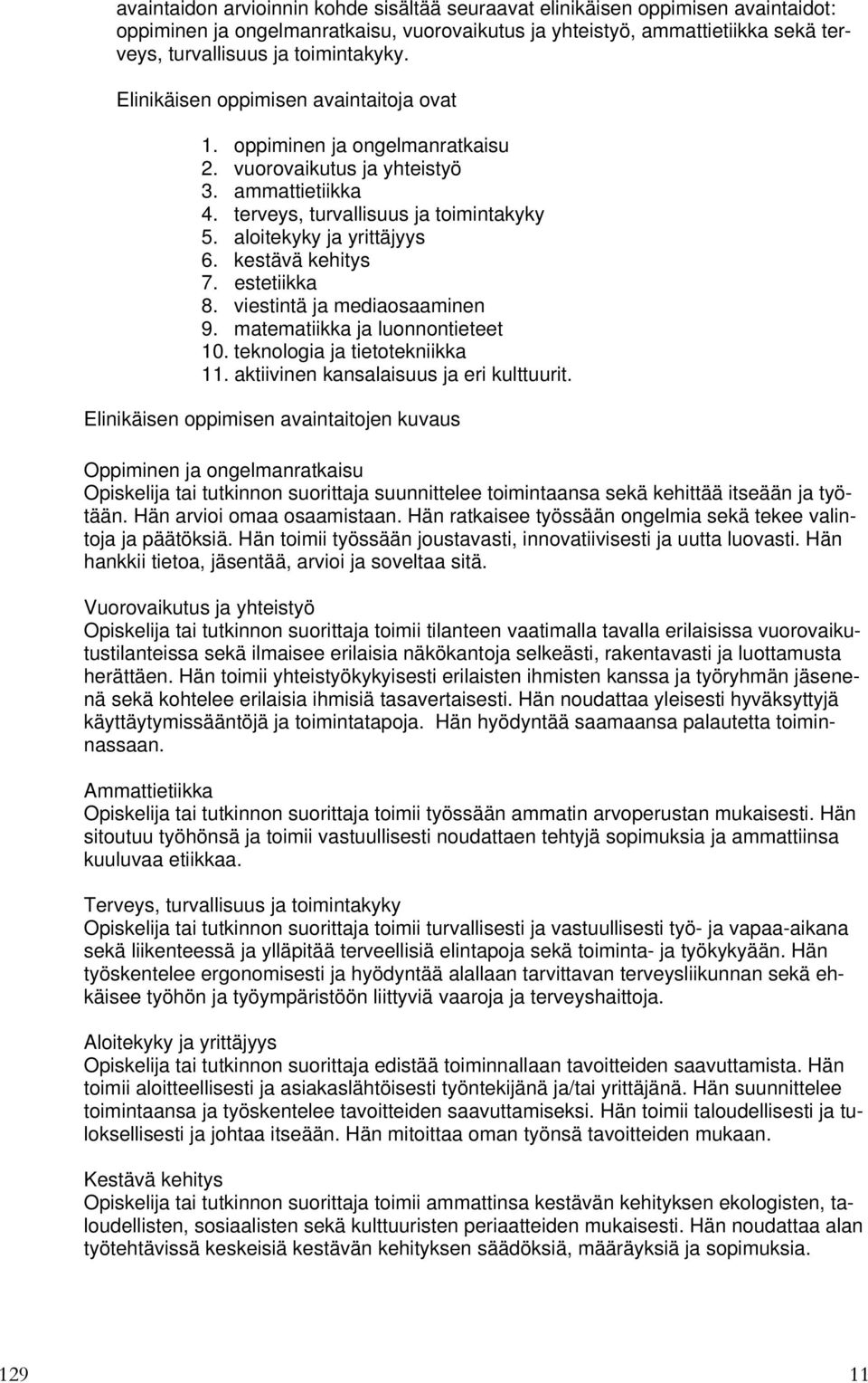 kestävä kehitys 7. estetiikka 8. viestintä ja mediaosaaminen 9. matematiikka ja luonnontieteet 10. teknologia ja tietotekniikka 11. aktiivinen kansalaisuus ja eri kulttuurit.