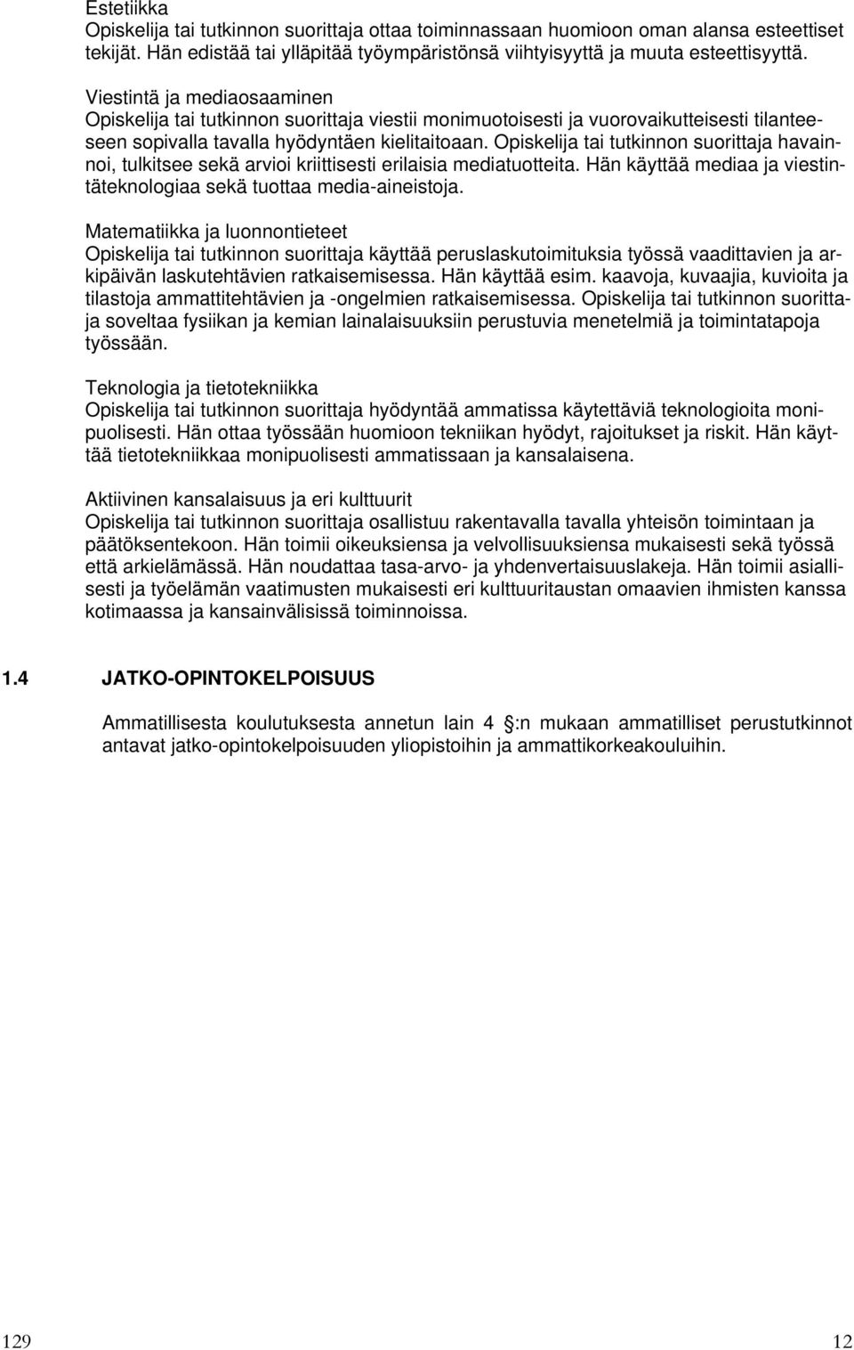 Opiskelija tai tutkinnon suorittaja havainnoi, tulkitsee sekä arvioi kriittisesti erilaisia mediatuotteita. Hän käyttää mediaa ja viestintäteknologiaa sekä tuottaa media-aineistoja.