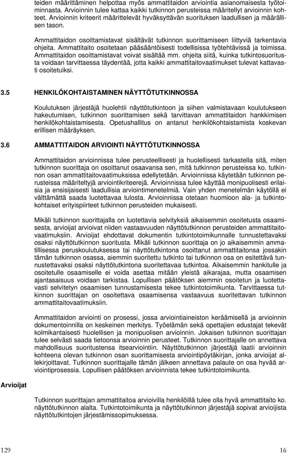 Ammattitaito osoitetaan pääsääntöisesti todellisissa työtehtävissä ja toimissa. Ammattitaidon osoittamistavat voivat sisältää mm.