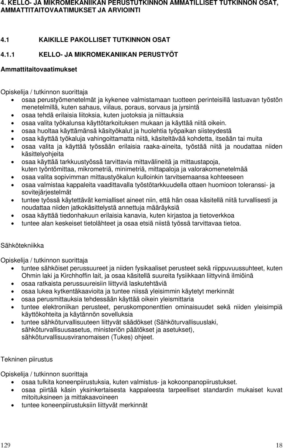 1 KELLO- JA MIKROMEKANIIKAN PERUSTYÖT Ammattitaitovaatimukset Opiskelija / tutkinnon suorittaja osaa perustyömenetelmät ja kykenee valmistamaan tuotteen perinteisillä lastuavan työstön menetelmillä,