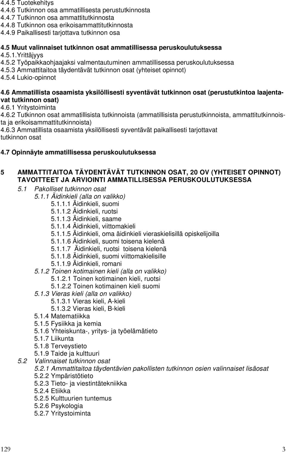 5.4 Lukio-opinnot 4.6 Ammatillista osaamista yksilöllisesti syventävät tutkinnon osat (perustutkintoa laajentavat tutkinnon osat) 4.6.1 Yritystoiminta 4.6.2 Tutkinnon osat ammatillisista tutkinnoista (ammatillisista perustutkinnoista, ammattitutkinnoista ja erikoisammattitutkinnoista) 4.