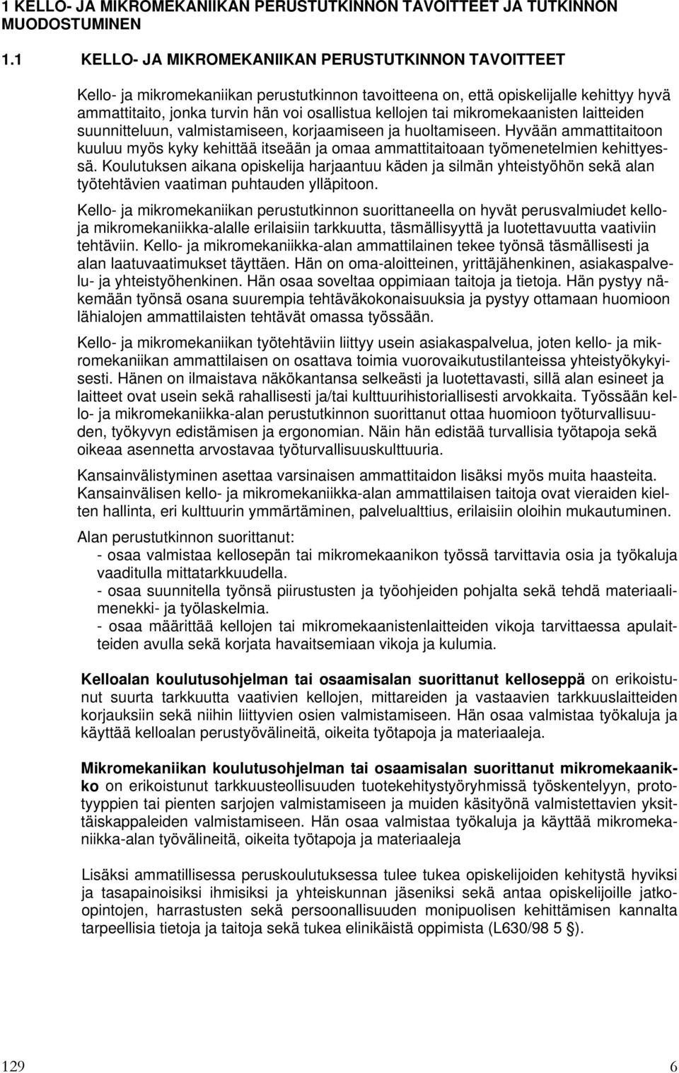 tai mikromekaanisten laitteiden suunnitteluun, valmistamiseen, korjaamiseen ja huoltamiseen. Hyvään ammattitaitoon kuuluu myös kyky kehittää itseään ja omaa ammattitaitoaan työmenetelmien kehittyessä.