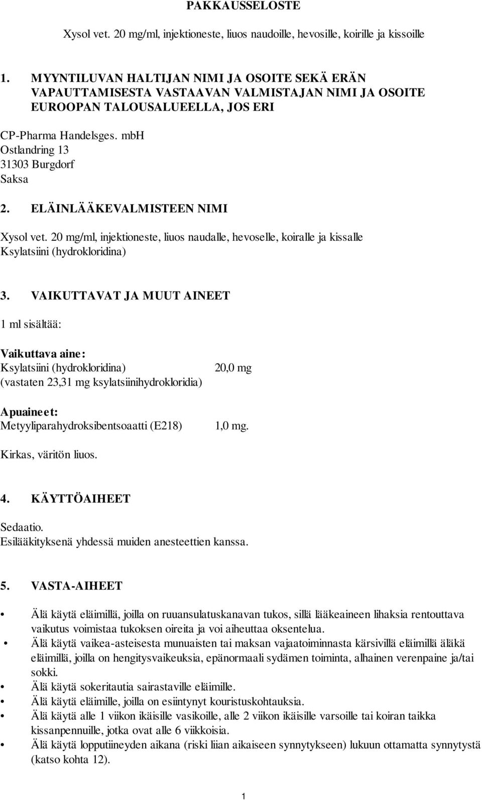 ELÄINLÄÄKEVALMISTEEN NIMI Xysol vet. 20 mg/ml, injektioneste, liuos naudalle, hevoselle, koiralle ja kissalle Ksylatsiini (hydrokloridina) 3.