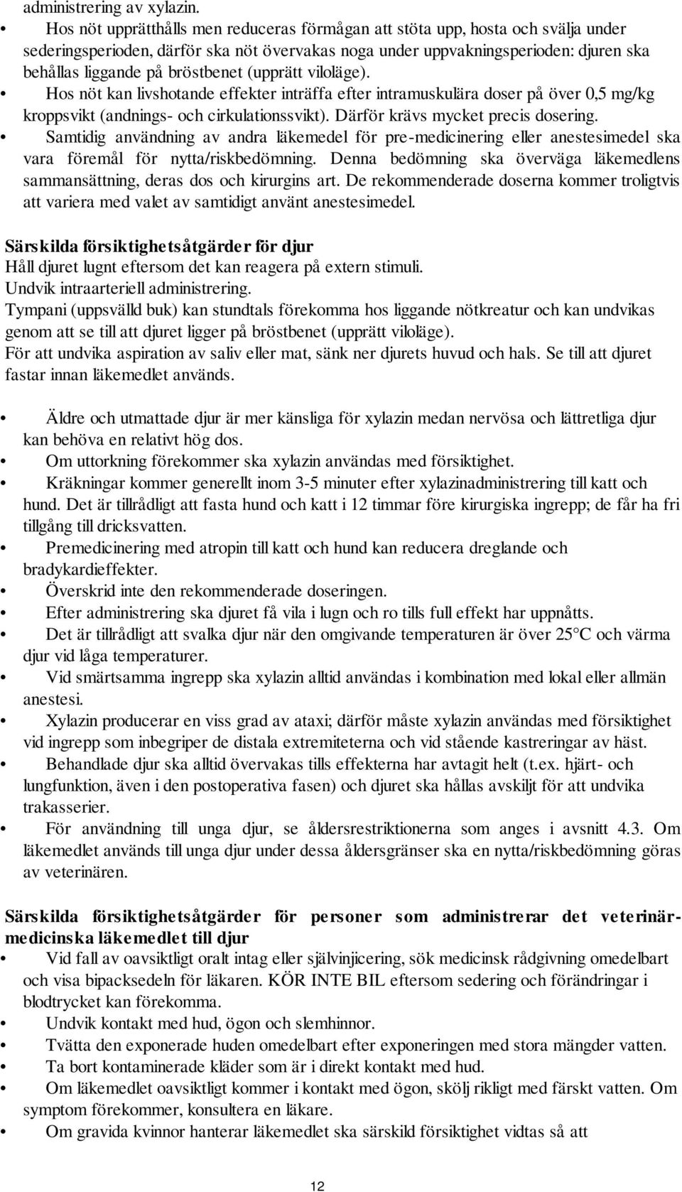 bröstbenet (upprätt viloläge). Hos nöt kan livshotande effekter inträffa efter intramuskulära doser på över 0,5 mg/kg kroppsvikt (andnings- och cirkulationssvikt). Därför krävs mycket precis dosering.