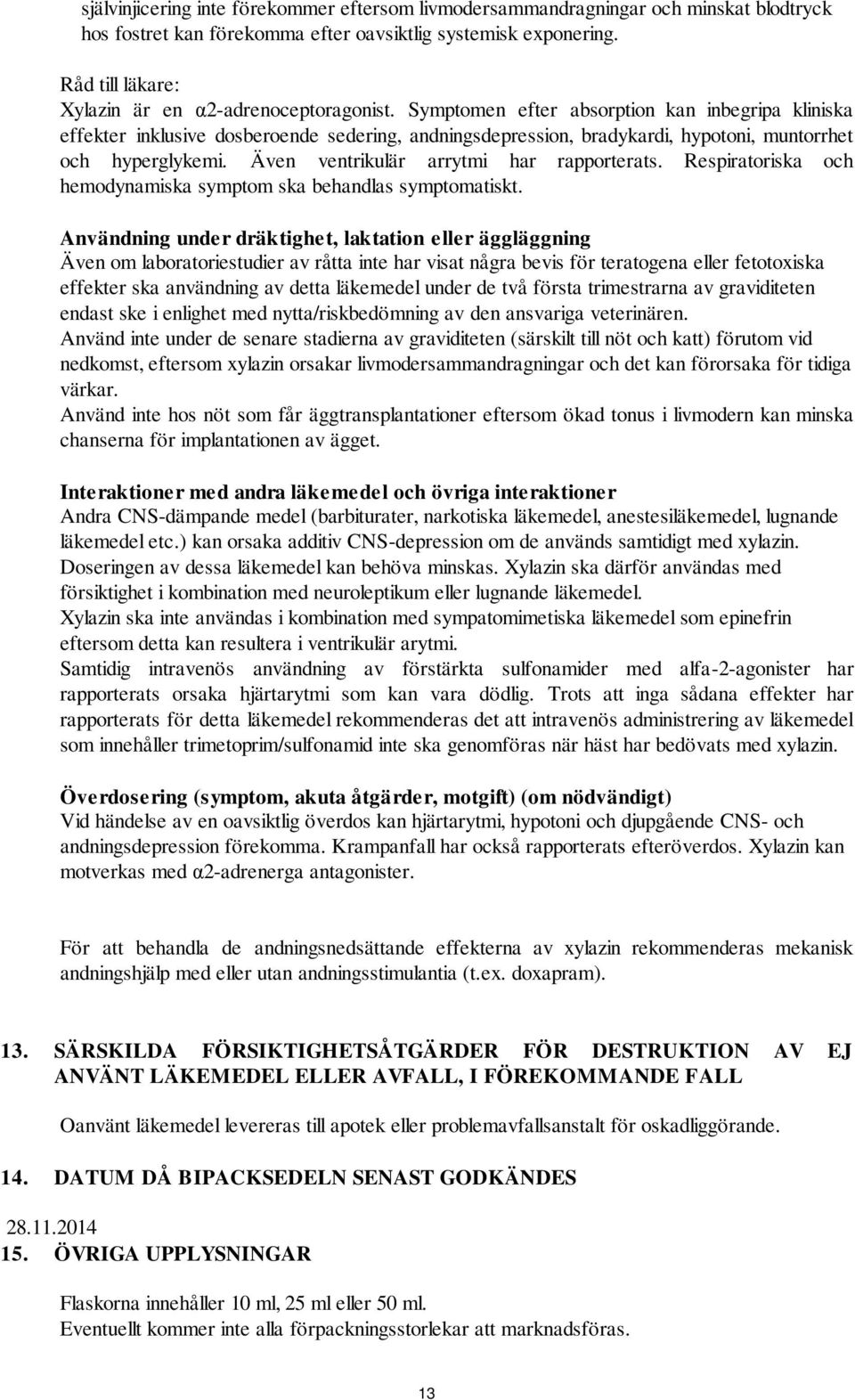 Symptomen efter absorption kan inbegripa kliniska effekter inklusive dosberoende sedering, andningsdepression, bradykardi, hypotoni, muntorrhet och hyperglykemi.