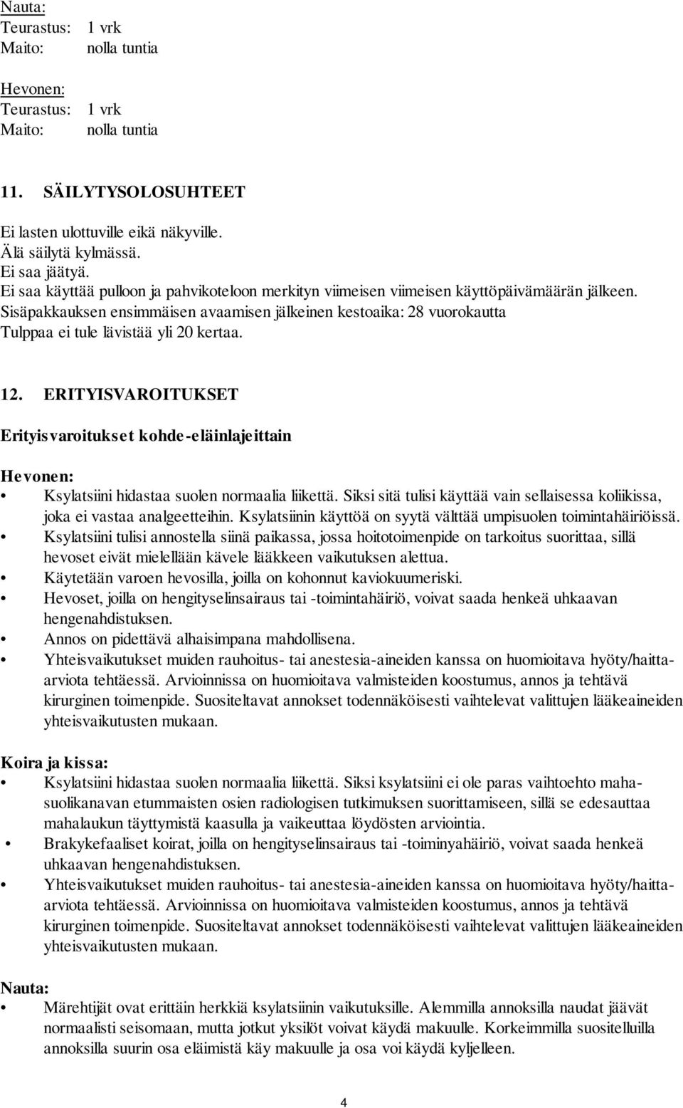 Sisäpakkauksen ensimmäisen avaamisen jälkeinen kestoaika: 28 vuorokautta Tulppaa ei tule lävistää yli 20 kertaa. 12.