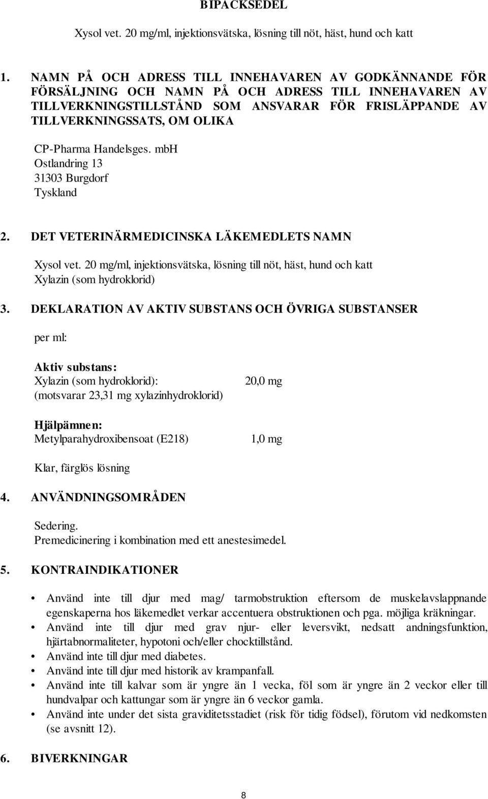 CP-Pharma Handelsges. mbh Ostlandring 13 31303 Burgdorf Tyskland 2. DET VETERINÄRMEDICINSKA LÄKEMEDLETS NAMN Xysol vet.