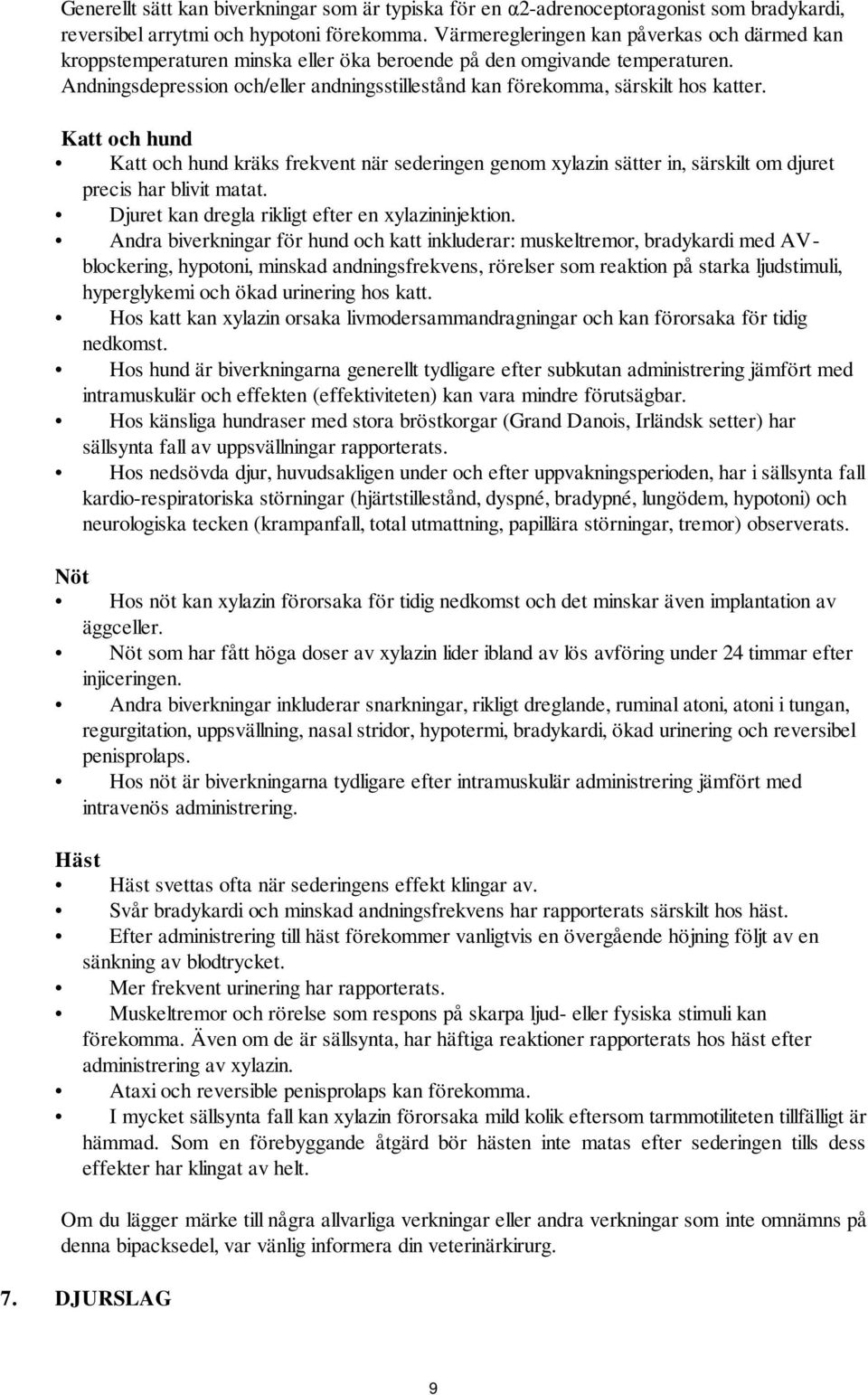 Andningsdepression och/eller andningsstillestånd kan förekomma, särskilt hos katter.