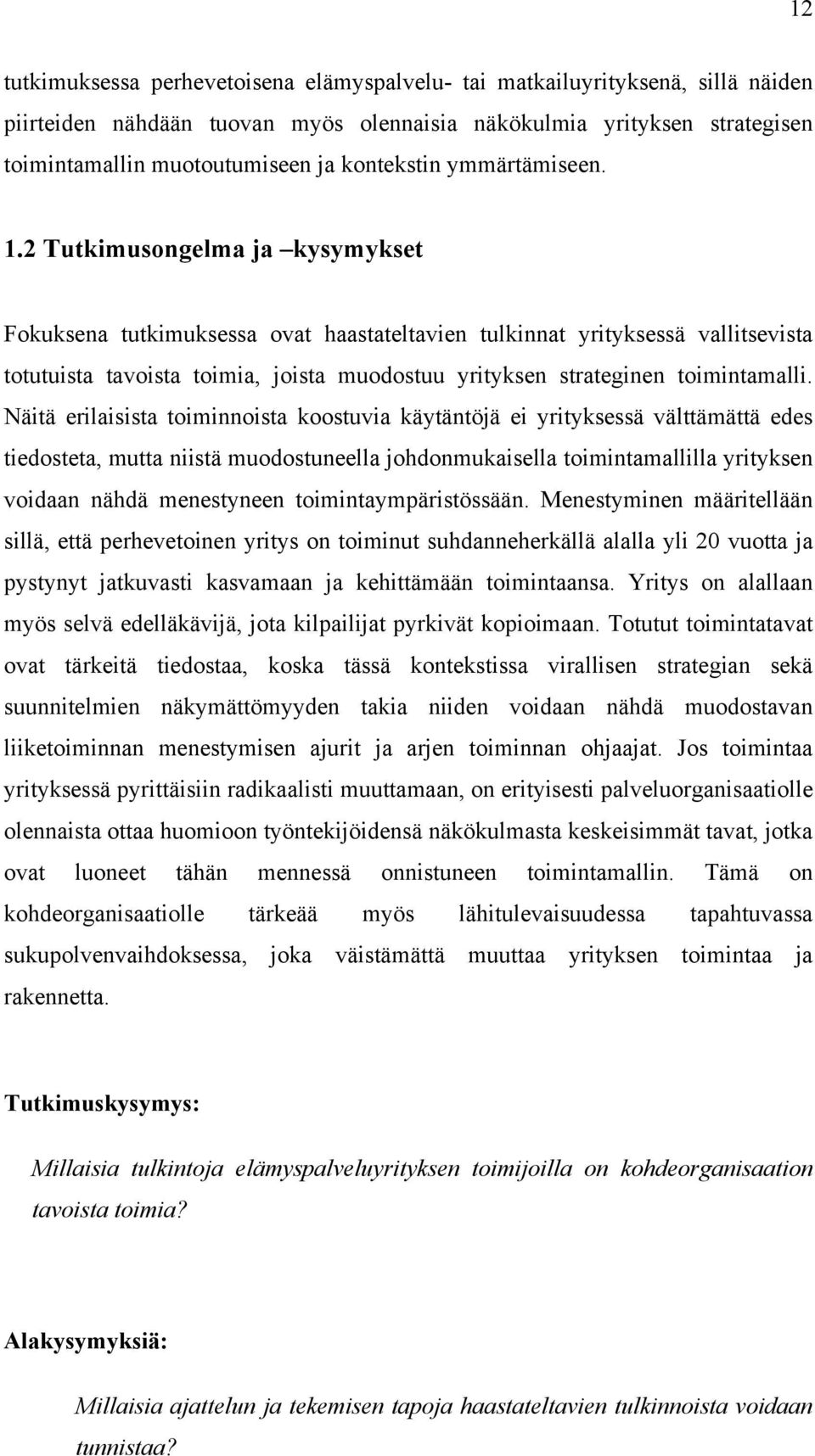 2 Tutkimusongelma ja kysymykset Fokuksena tutkimuksessa ovat haastateltavien tulkinnat yrityksessä vallitsevista totutuista tavoista toimia, joista muodostuu yrityksen strateginen toimintamalli.