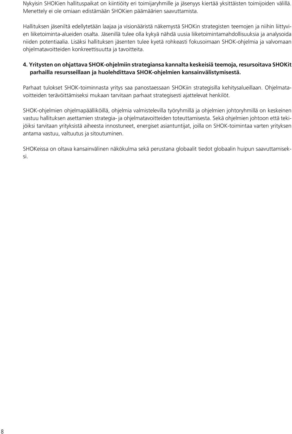Jäsenillä tulee olla kykyä nähdä uusia liiketoimintamahdollisuuksia ja analysoida niiden potentiaalia.