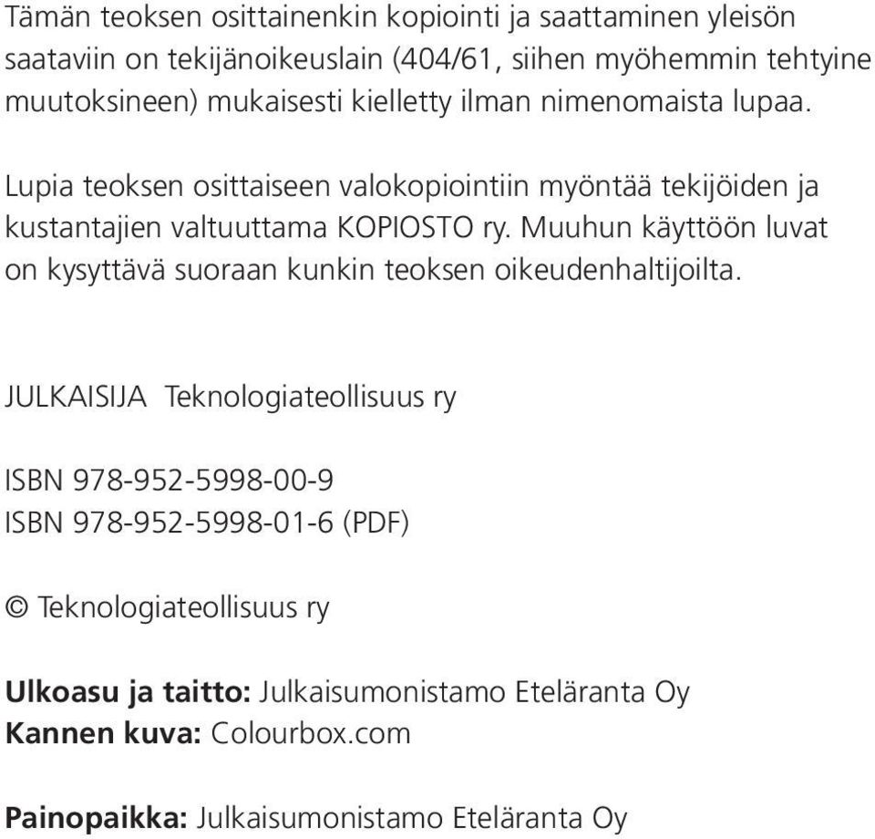 Muuhun käyttöön luvat on kysyttävä suoraan kunkin teoksen oikeudenhaltijoilta.