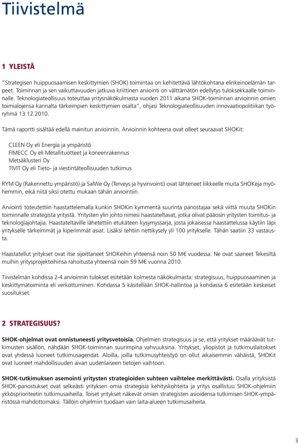 Teknologiateollisuus toteuttaa yritysnäkökulmasta vuoden 2011 aikana SHOK-toiminnan arvioinnin omien toimialojensa kannalta tärkeimpien keskittymien osalta, ohjasi Teknologiateollisuuden