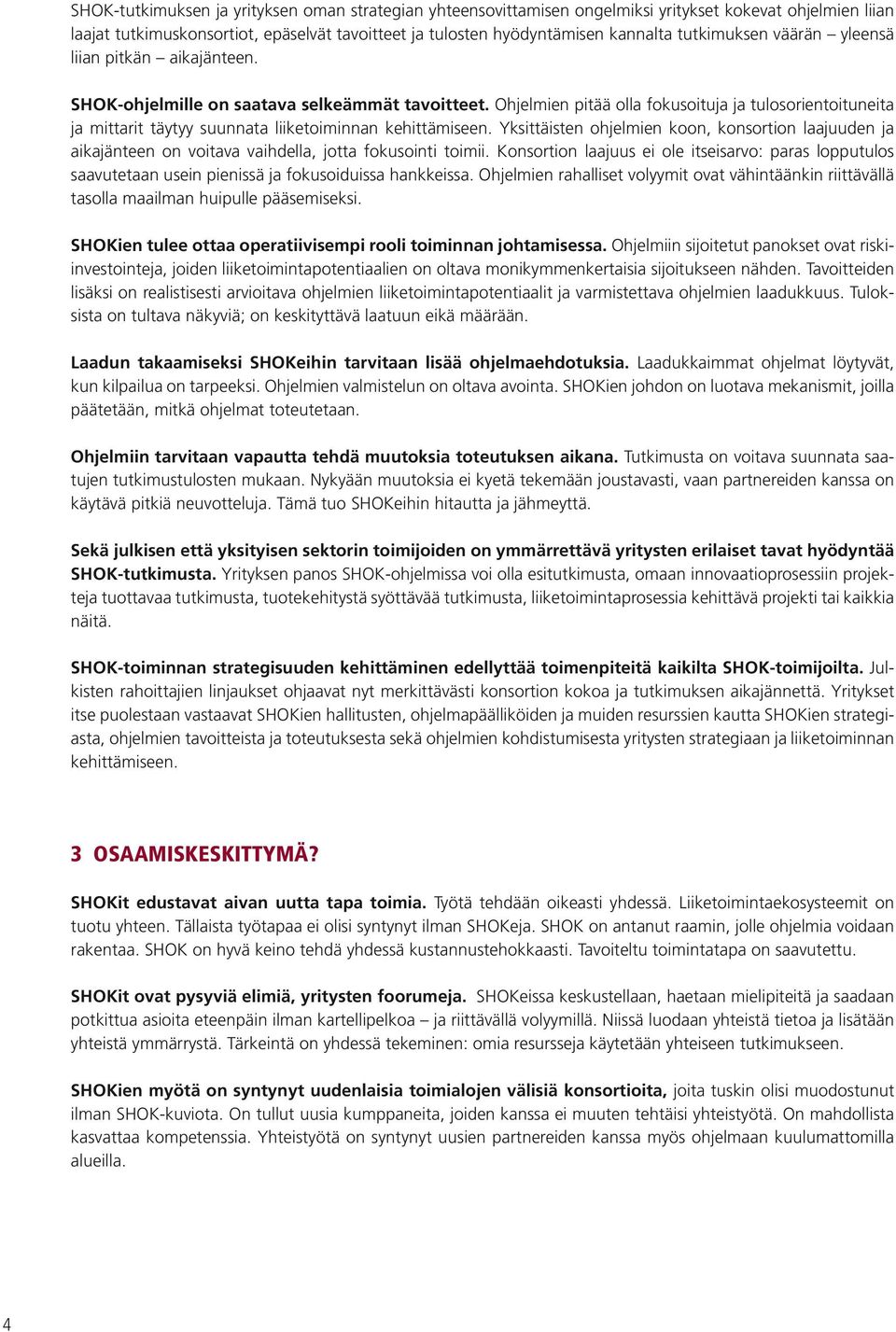 Ohjelmien pitää olla fokusoituja ja tulosorientoituneita ja mittarit täytyy suunnata liiketoiminnan kehittämiseen.