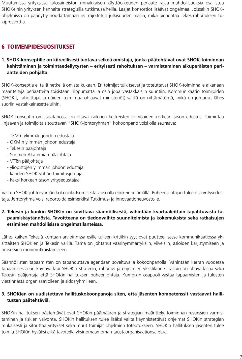 SHOK-konseptille on kiireellisesti luotava selkeä omistaja, jonka päätehtävät ovat SHOK-toiminnan kehittäminen ja toimintaedellytysten erityisesti rahoituksen varmistaminen alkuperäisten