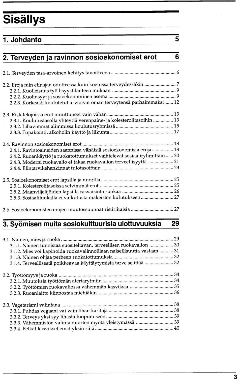 .. 13 2.3.2. Lihavimmat alimmissa koulutusryhmissa... 15 2.3.3. Tupakointi, alkoholin käyttö ja liikunta... 17............ 2.4.4. Elintarvikehankinnat tulotasoittain... 2.4. Ravinnon sosioekonomiset erot 18 2.