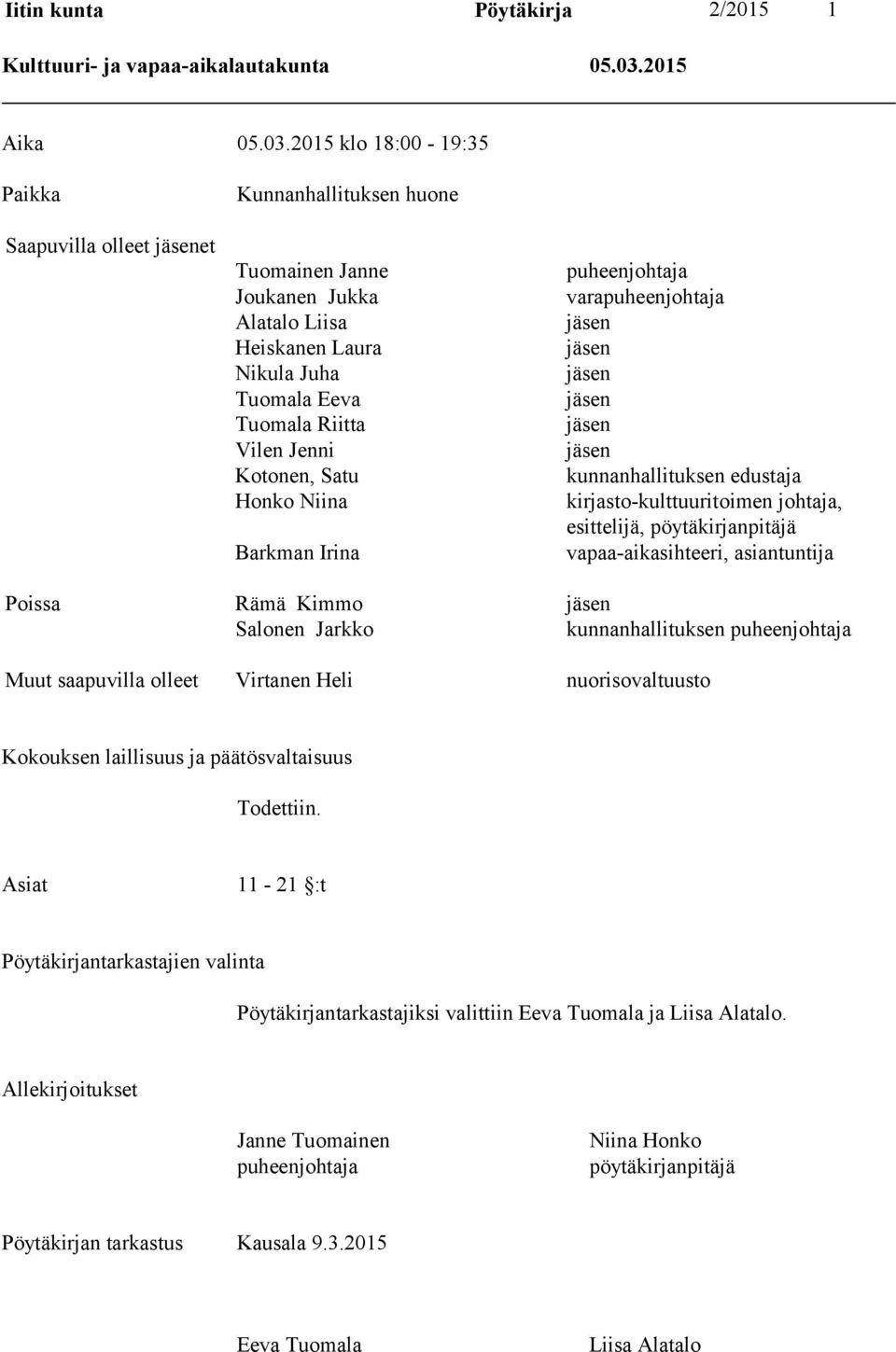 2015 klo 18:00-19:35 Paikka Saapuvilla olleet jäsenet Kunnanhallituksen huone Tuomainen Janne Joukanen Jukka Alatalo Liisa Heiskanen Laura Nikula Juha Tuomala Eeva Tuomala Riitta Vilen Jenni Kotonen,