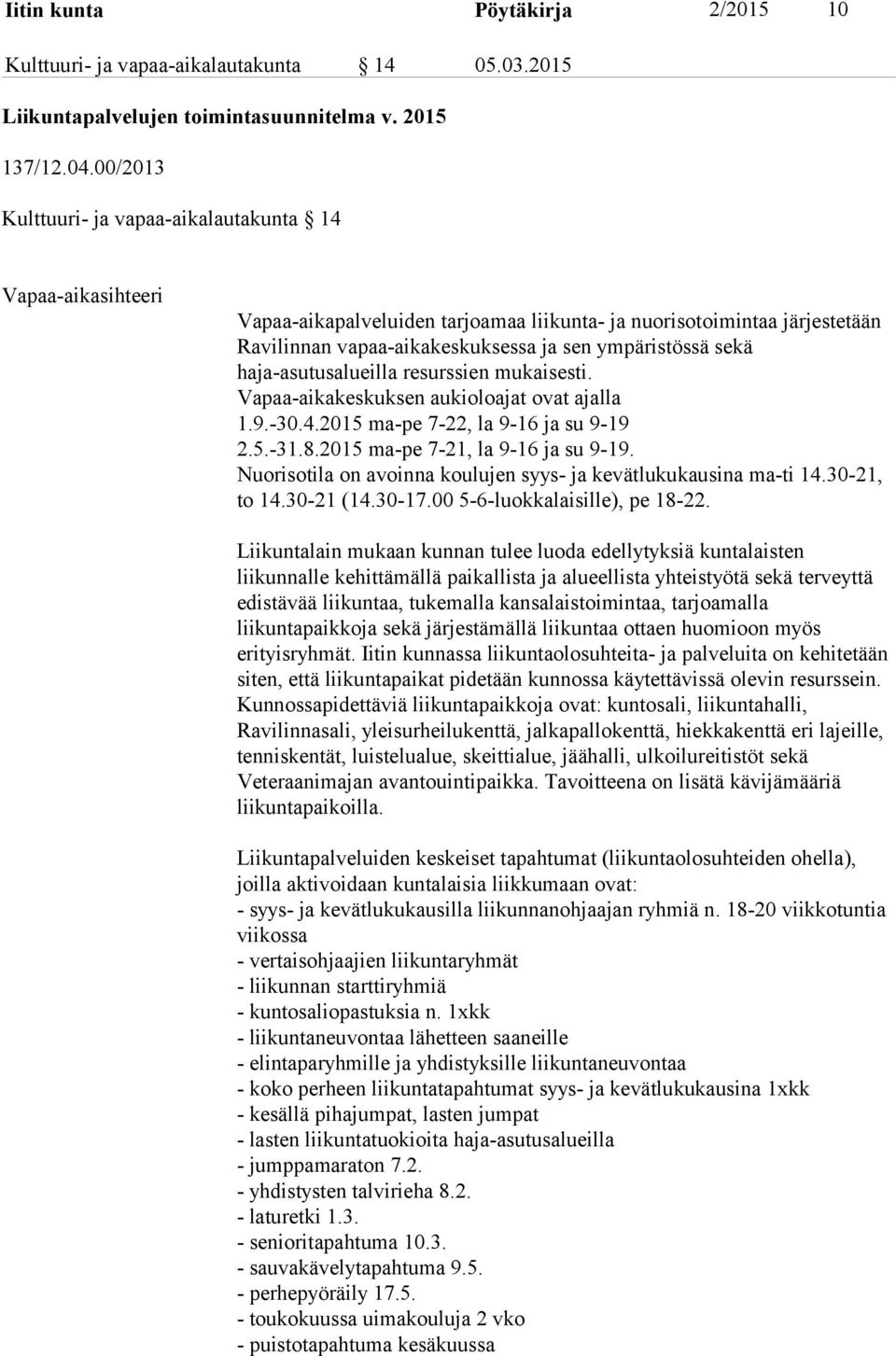 haja-asutusalueilla resurssien mukaisesti. Vapaa-aikakeskuksen aukioloajat ovat ajalla 1.9.-30.4.2015 ma-pe 7-22, la 9-16 ja su 9-19 2.5.-31.8.2015 ma-pe 7-21, la 9-16 ja su 9-19.