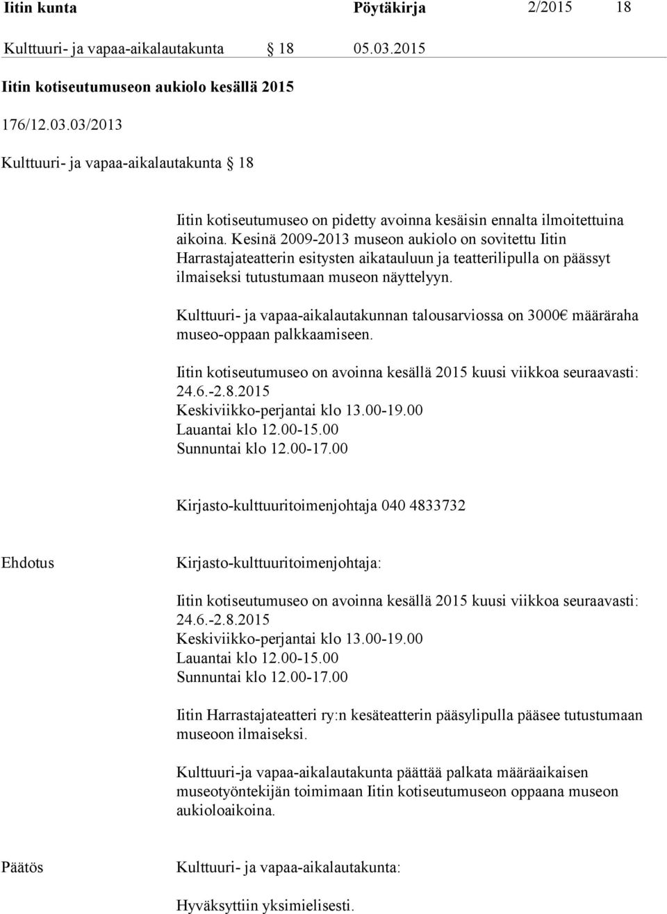 Kesinä 2009-2013 museon aukiolo on sovitettu Iitin Harrastajateatterin esitysten aikatauluun ja teatterilipulla on päässyt ilmaiseksi tutustumaan museon näyttelyyn.