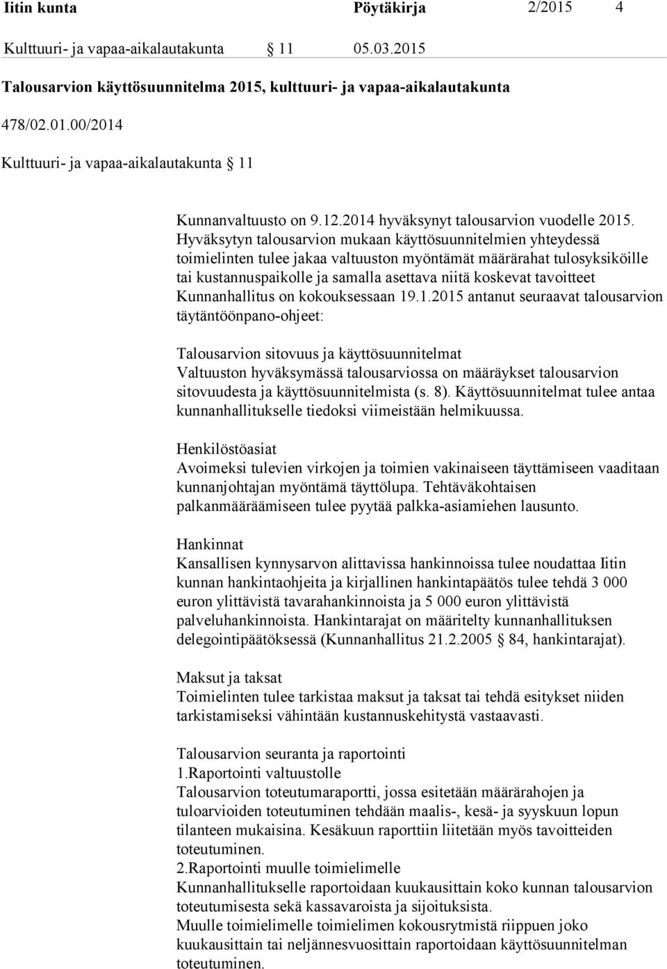 Hyväksytyn talousarvion mukaan käyttösuunnitelmien yhteydessä toimielinten tulee jakaa valtuuston myöntämät määrärahat tulosyksiköille tai kustannuspaikolle ja samalla asettava niitä koskevat