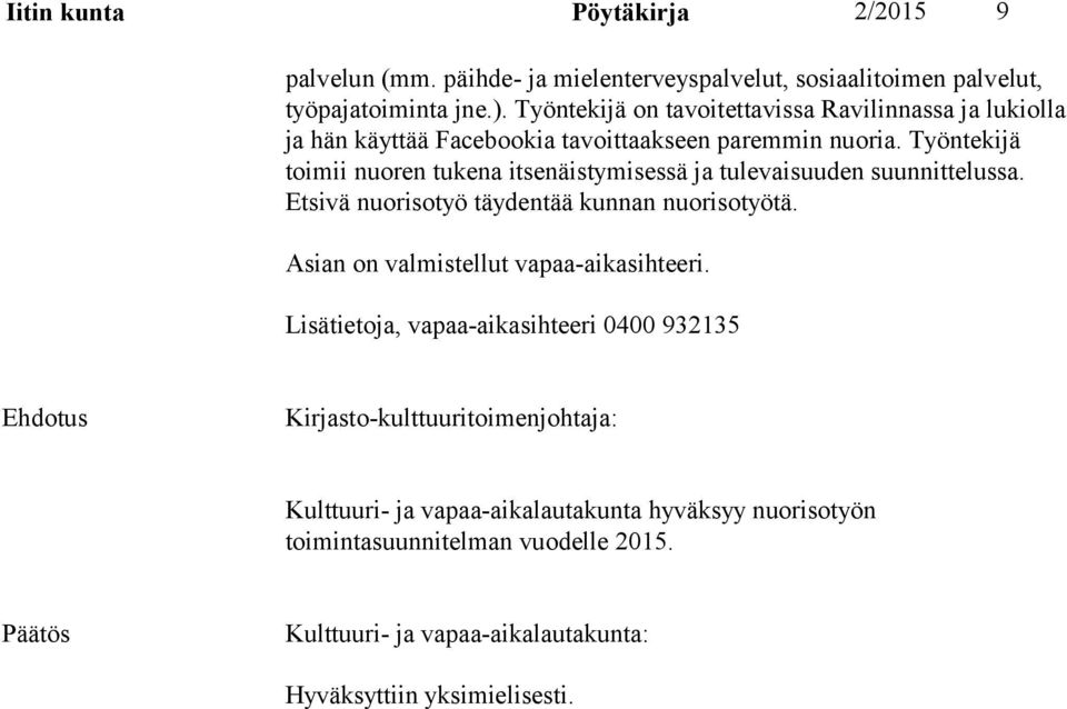 Työntekijä toimii nuoren tukena itsenäistymisessä ja tulevaisuuden suunnittelussa. Etsivä nuorisotyö täydentää kunnan nuorisotyötä.