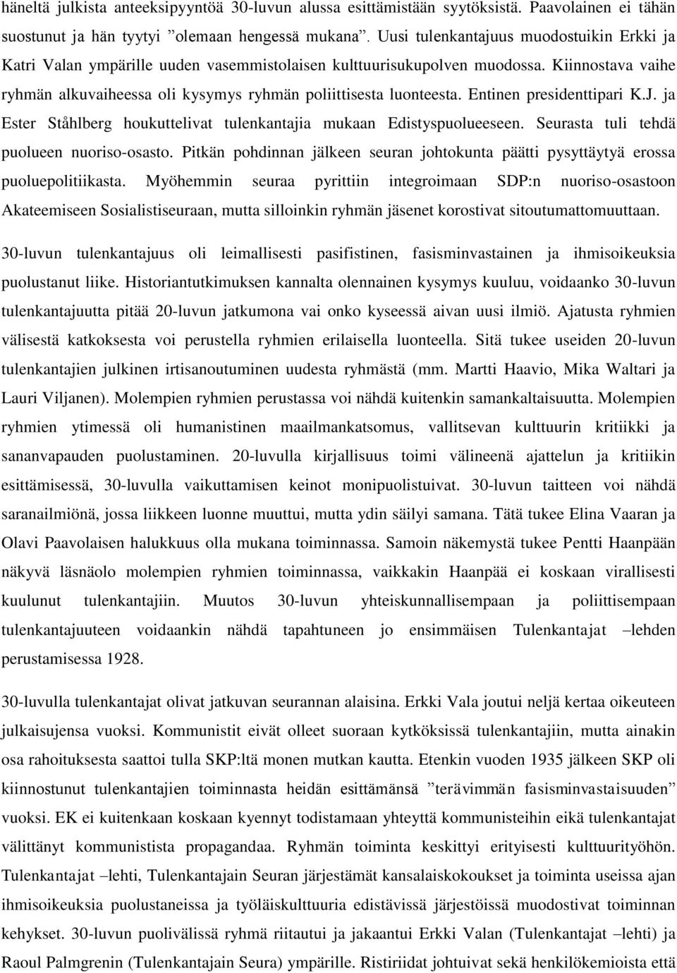 Entinen presidenttipari K.J. ja Ester Ståhlberg houkuttelivat tulenkantajia mukaan Edistyspuolueeseen. Seurasta tuli tehdä puolueen nuoriso-osasto.