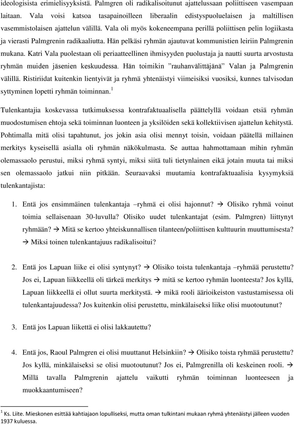 Vala oli myös kokeneempana perillä poliittisen pelin logiikasta ja vierasti Palmgrenin radikaaliutta. Hän pelkäsi ryhmän ajautuvat kommunistien leiriin Palmgrenin mukana.