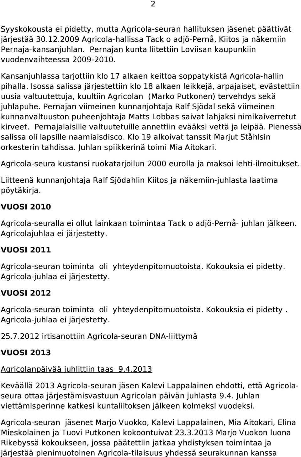 Isossa salissa järjestettiin klo 18 alkaen leikkejä, arpajaiset, evästettiin uusia valtuutettuja, kuultiin Agricolan (Marko Putkonen) tervehdys sekä juhlapuhe.